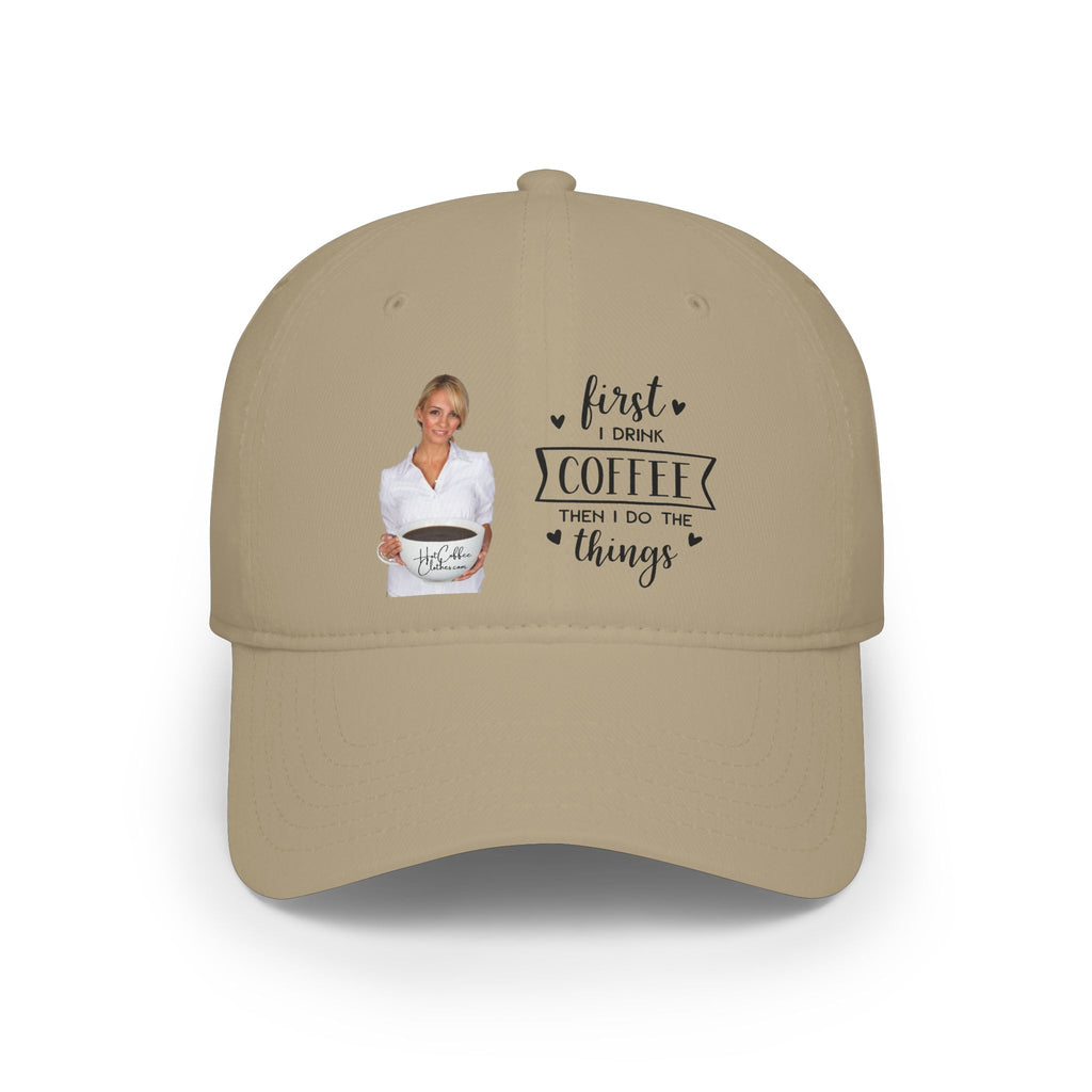 First I Drink Coffee Then I Do Things Low Profile Baseball Cap