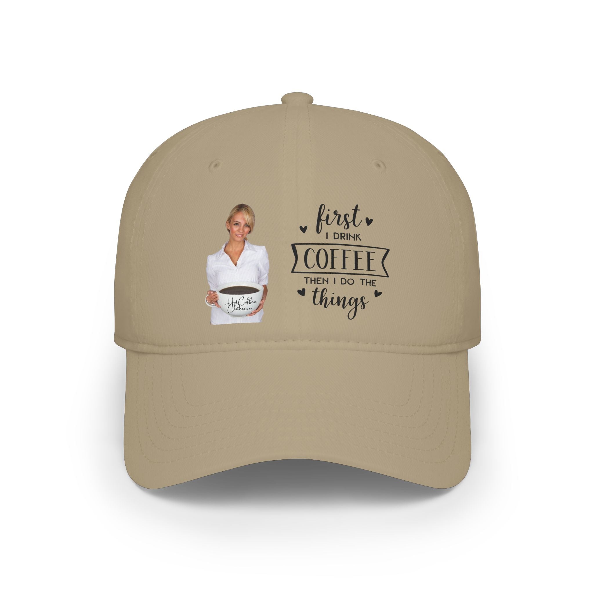 First I Drink Coffee Then I Do Things Low Profile Baseball Cap