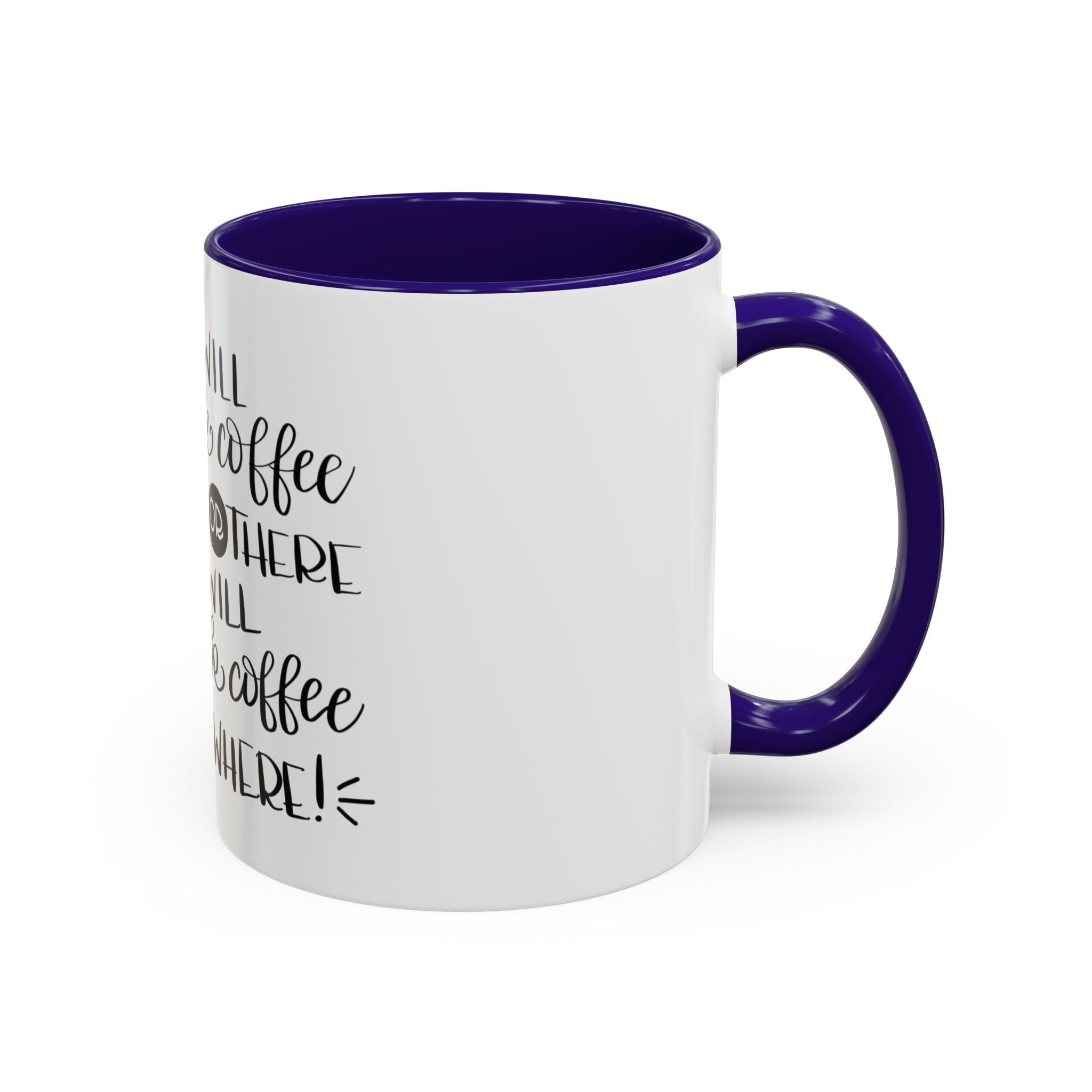 I Will Drink Coffee Here, There and Everywhere - White Ceramic Mug Many Colors