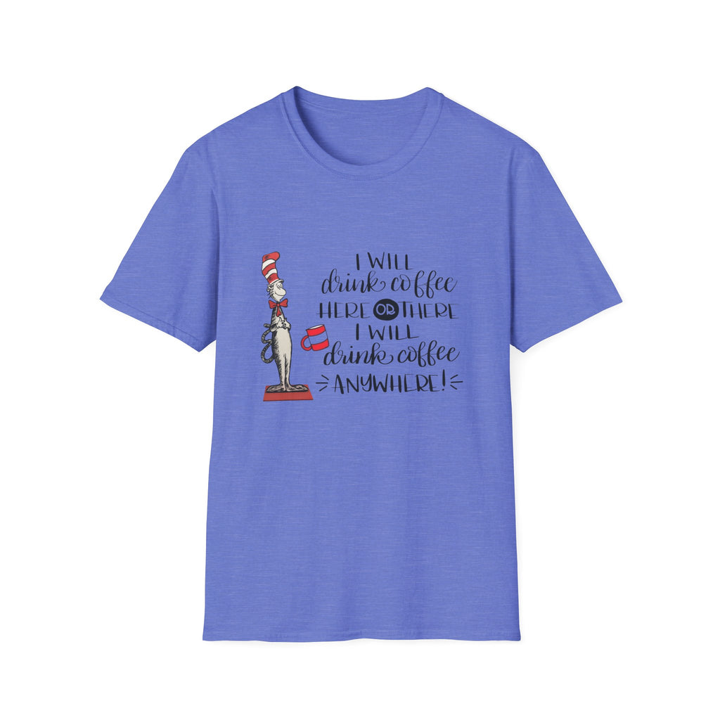 I Will Drink Coffee Here, There and Everywhere - Unisex Softstyle T-Shirt