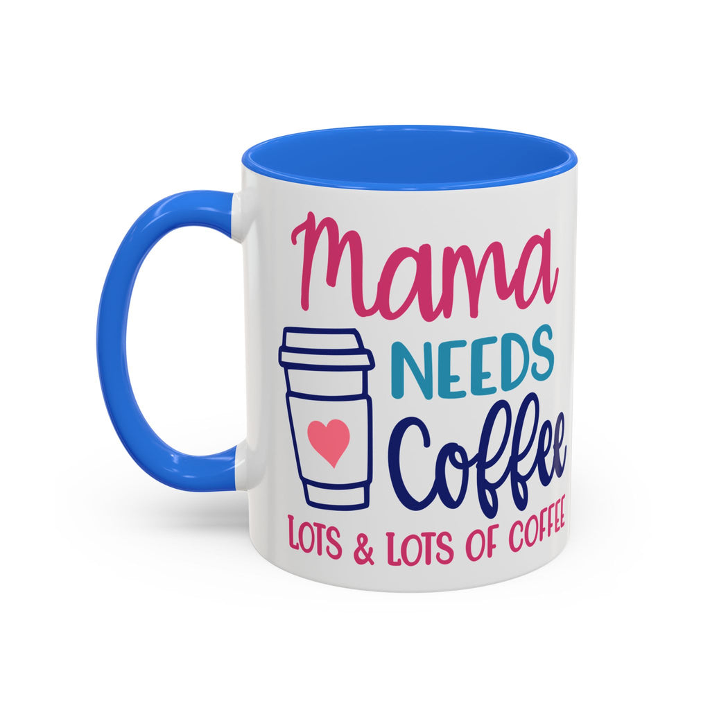 Mama Needs Coffee Mug — "Mama Needs Coffee: Lots & Lots of Coffee" (11oz/15oz)