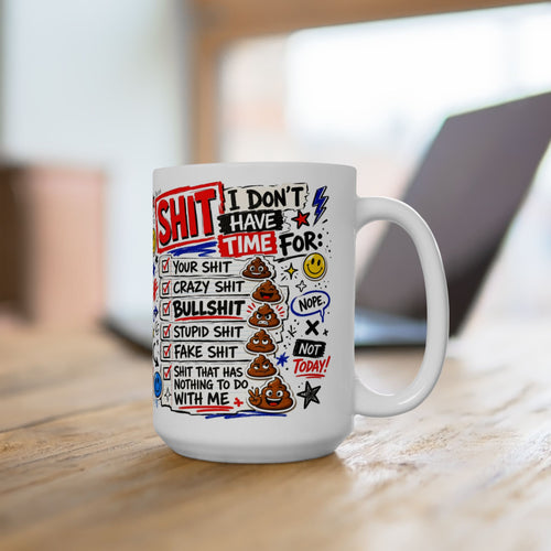 Ceramic Mug — Funny 'I Don't Have Time For Shit' Coffee Cup (11oz, 15oz)