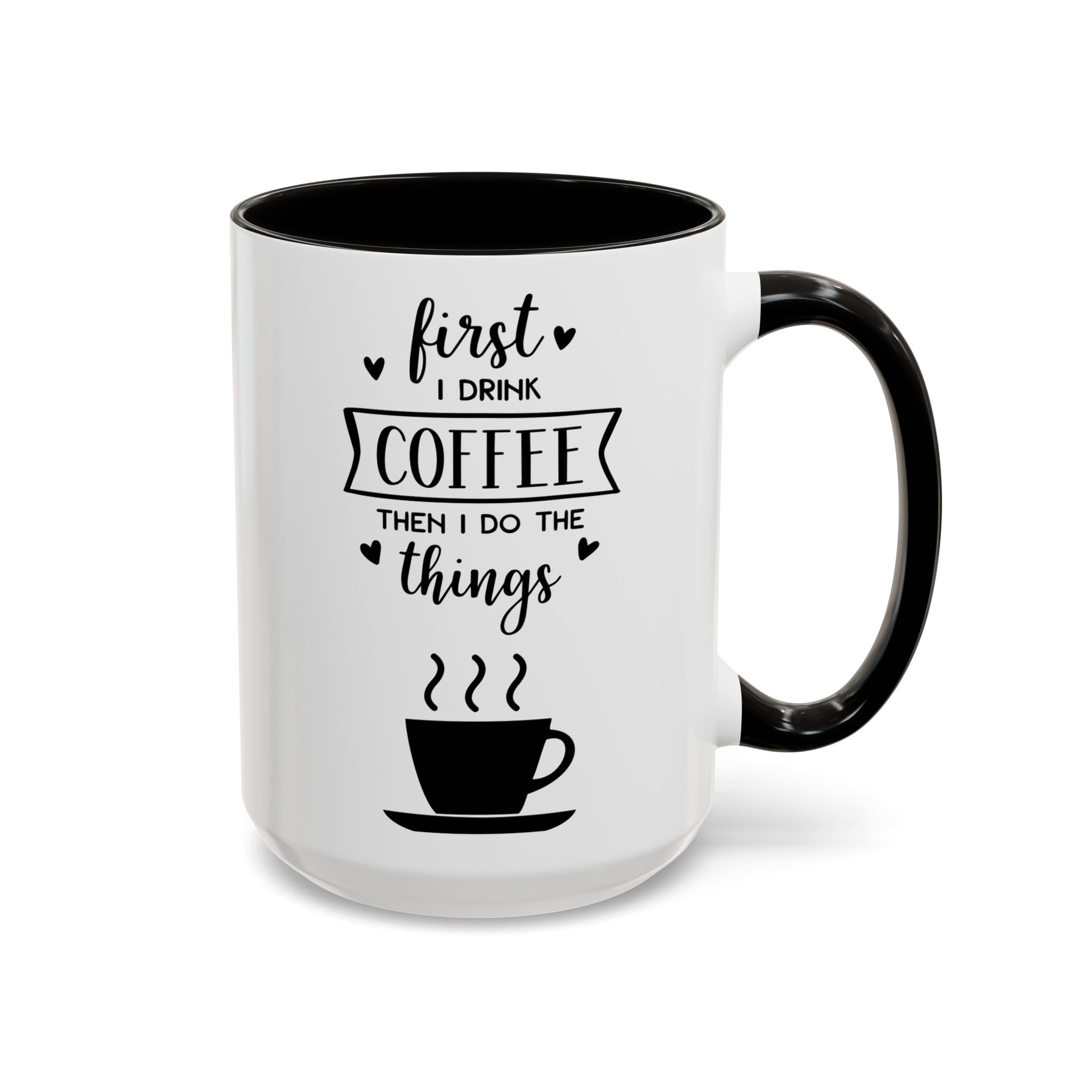 Coffee Mug — "First I Drink Coffee Then I Do The Things" Ceramic Cup (11oz, 15oz)