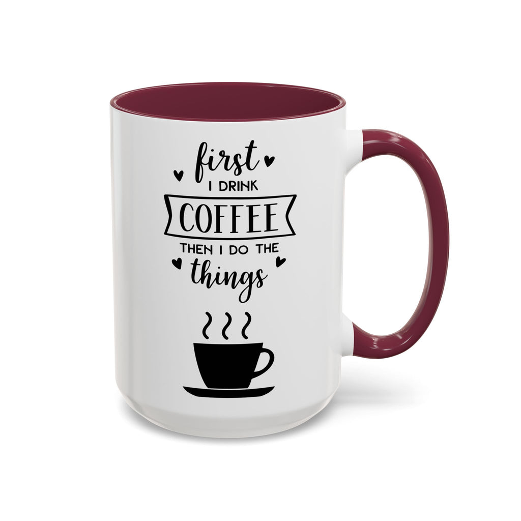 Coffee Mug — "First I Drink Coffee Then I Do The Things" Ceramic Cup (11oz, 15oz)