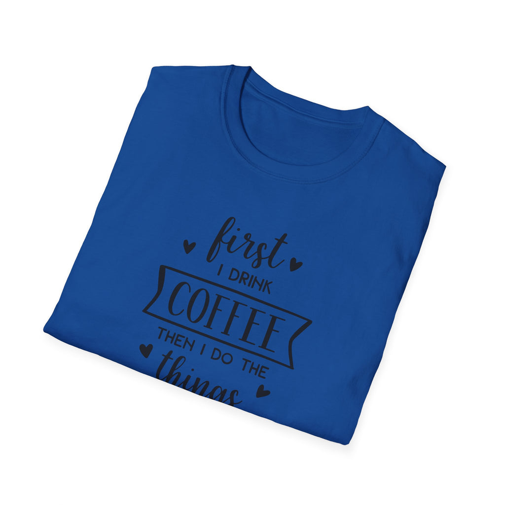 First I Drink Coffee - Unisex Softstyle T-Shirt