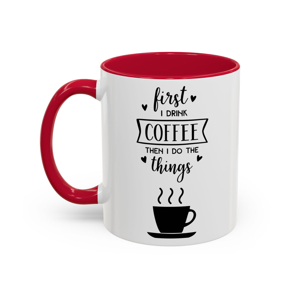 Coffee Mug — "First I Drink Coffee Then I Do The Things" Ceramic Cup (11oz, 15oz)