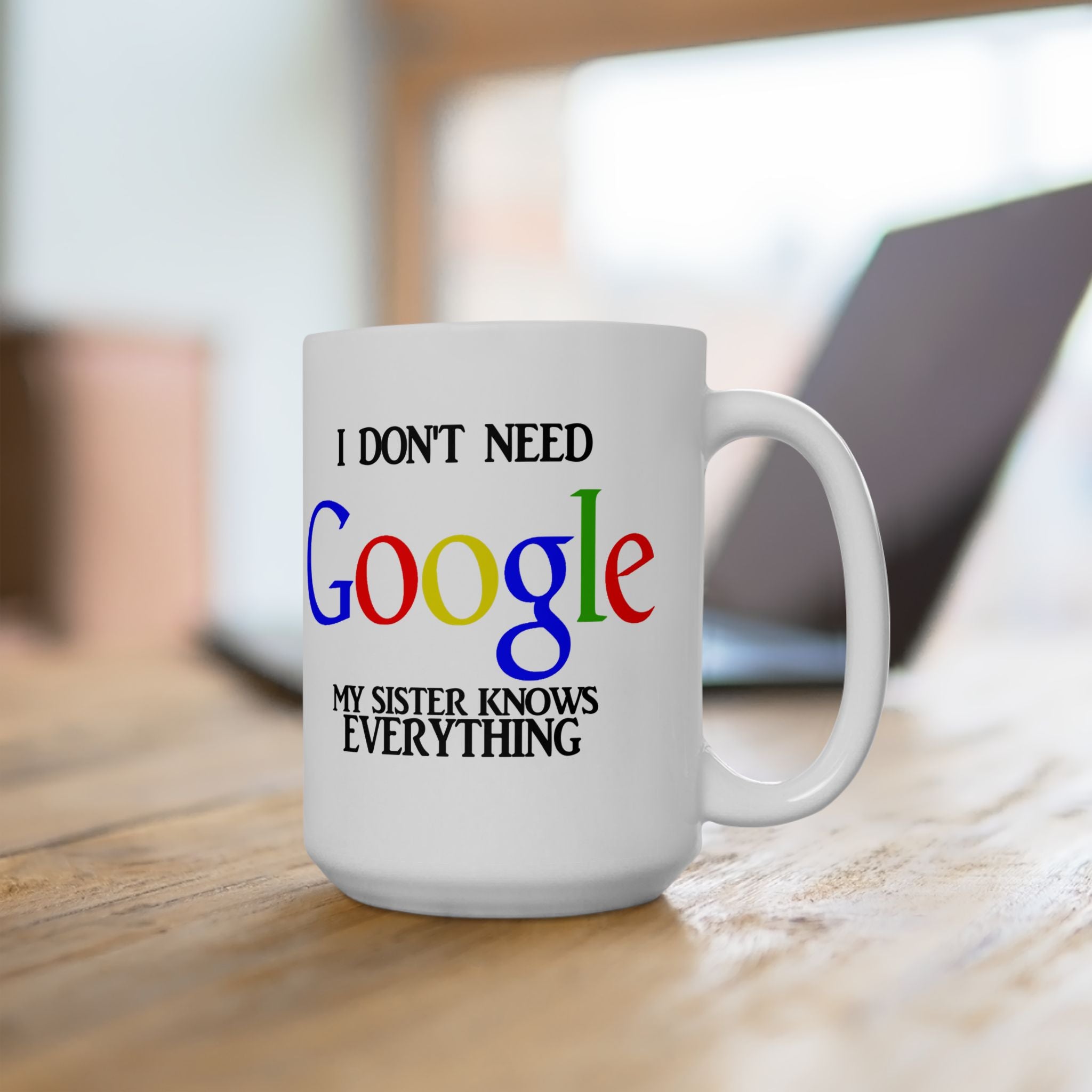 I Don't Need Google My Sister Know Everything Ceramic Mug | Humorous Text Logo Coffee Mug