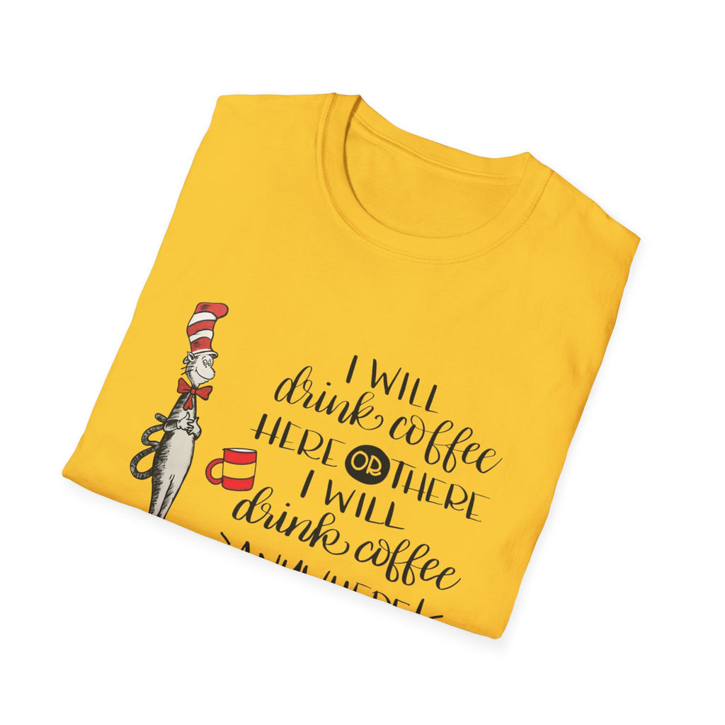 I Will Drink Coffee Here, There and Everywhere - Unisex Softstyle T-Shirt