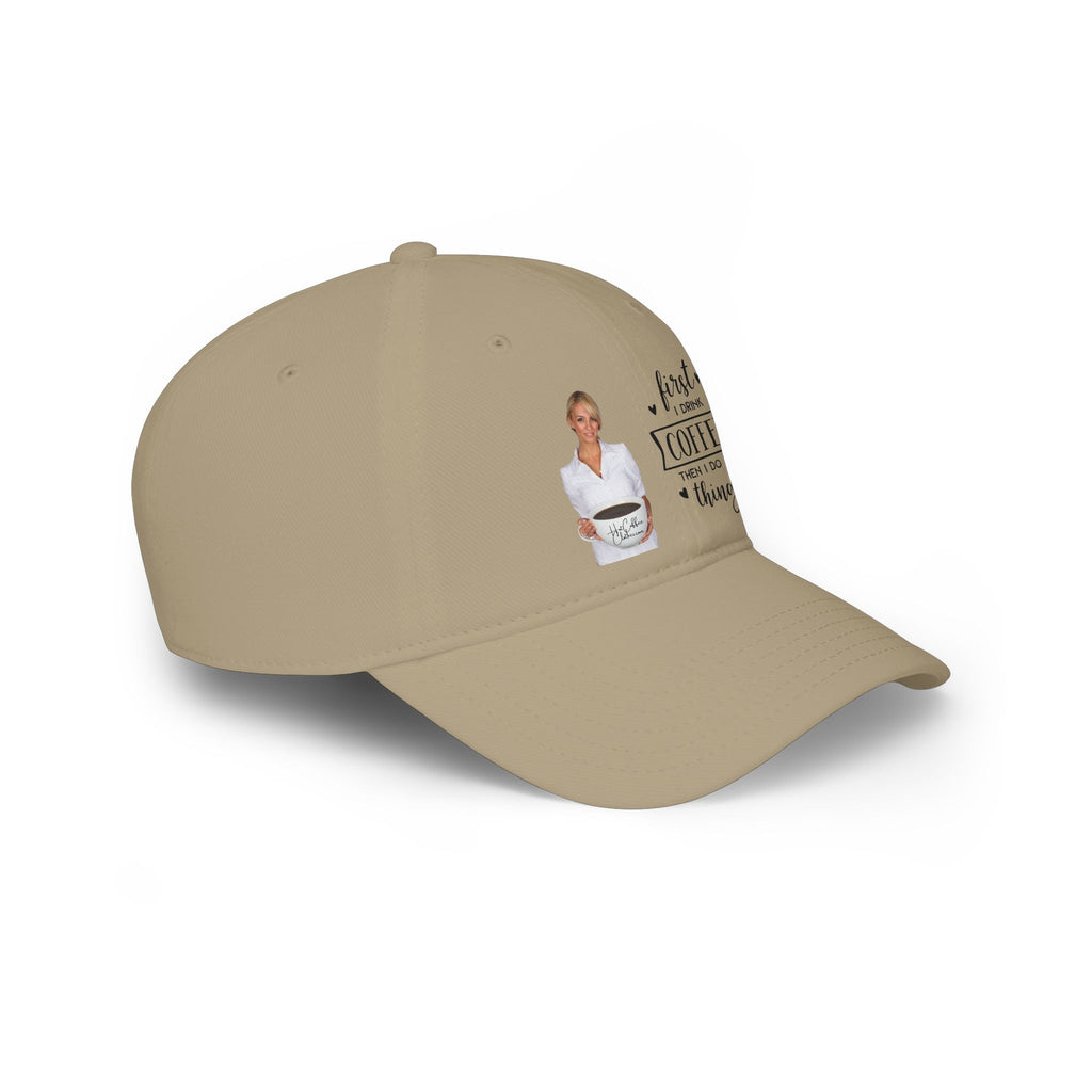 First I Drink Coffee Then I Do Things Low Profile Baseball Cap