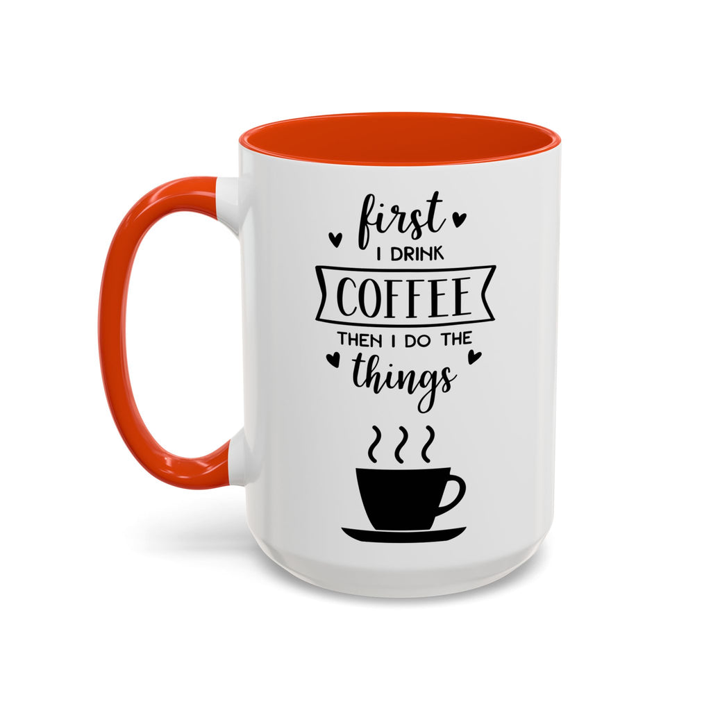 Coffee Mug — "First I Drink Coffee Then I Do The Things" Ceramic Cup (11oz, 15oz)