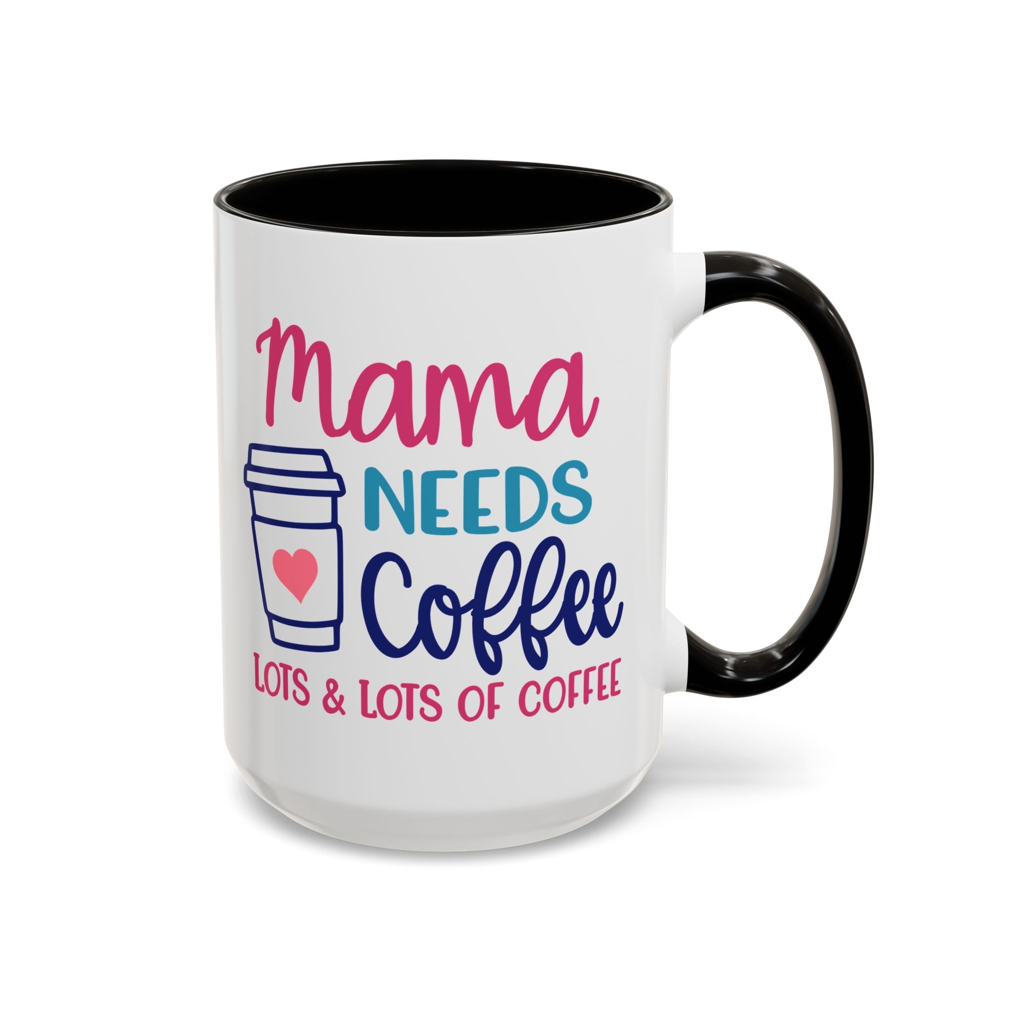 Mama Needs Lots of Coffee - White Ceramic Mug Many Colors
