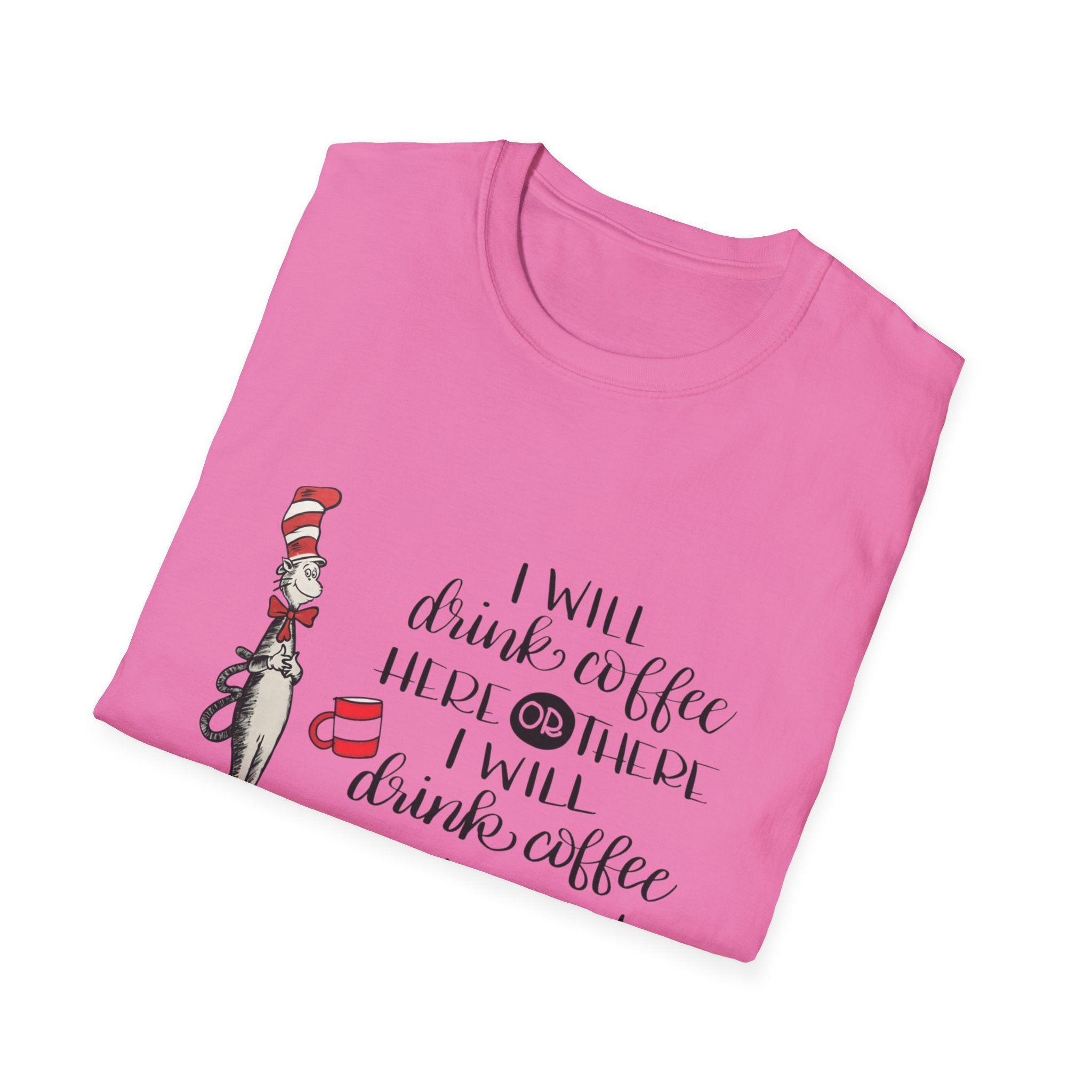 I Will Drink Coffee Here, There and Everywhere - Unisex Softstyle T-Shirt