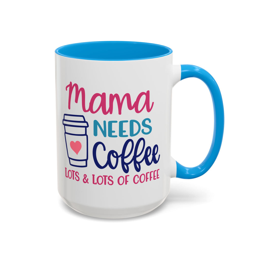 Mama Needs Lots of Coffee - White Ceramic Mug Many Colors