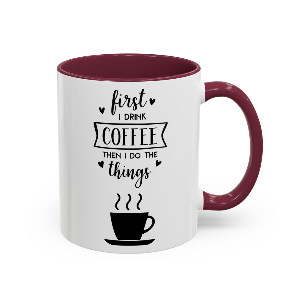 Coffee Mug — "First I Drink Coffee Then I Do The Things" Ceramic Cup (11oz, 15oz)