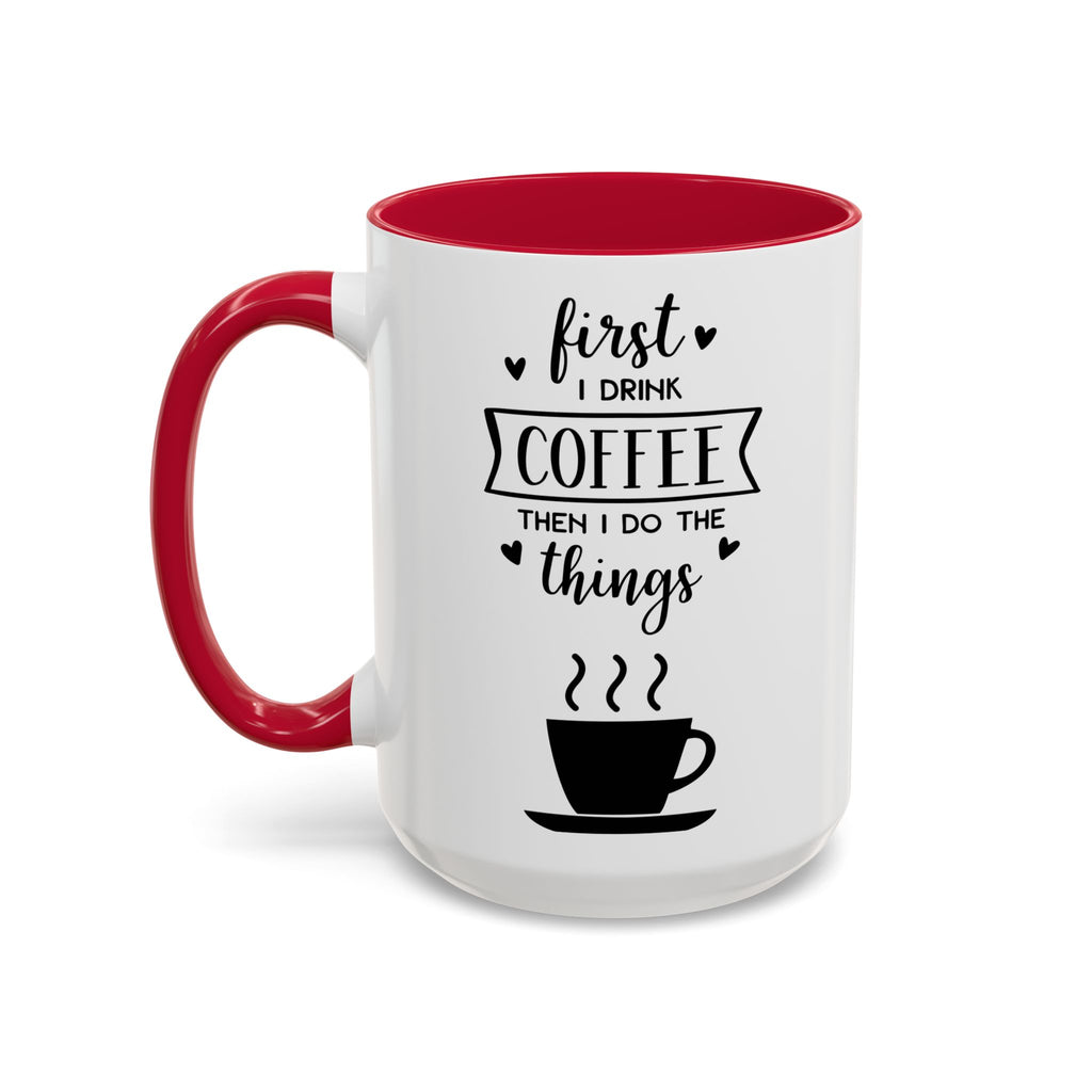Coffee Mug — "First I Drink Coffee Then I Do The Things" Ceramic Cup (11oz, 15oz)