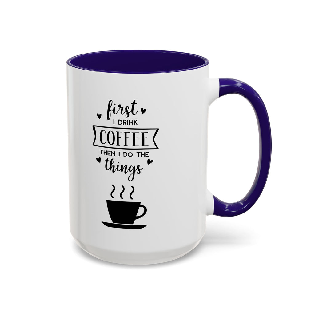 First Thing I Do is Coffee - Then I Do Things - White Ceramic Mug