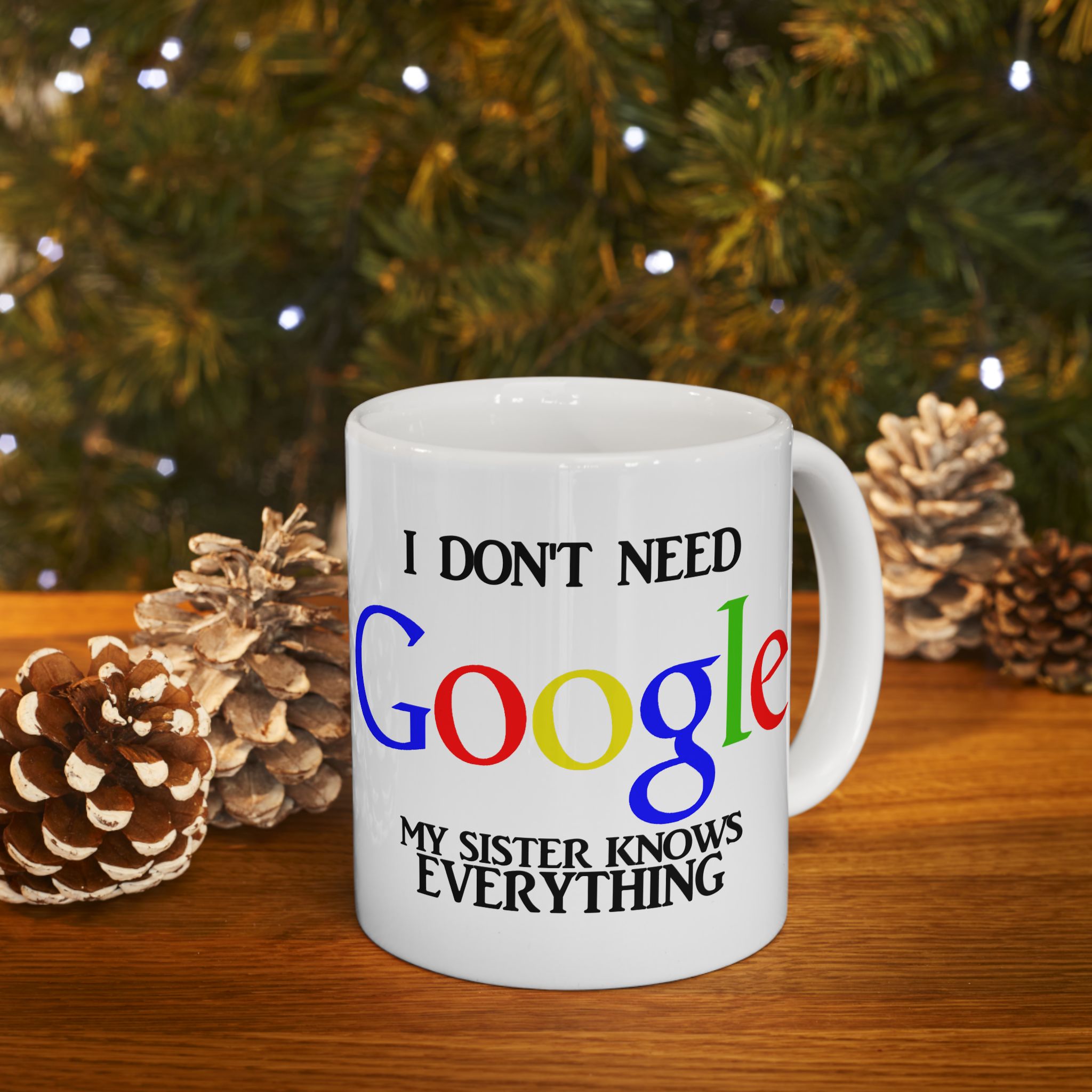 I Don't Need Google My Sister Know Everything Ceramic Mug | Humorous Text Logo Coffee Mug