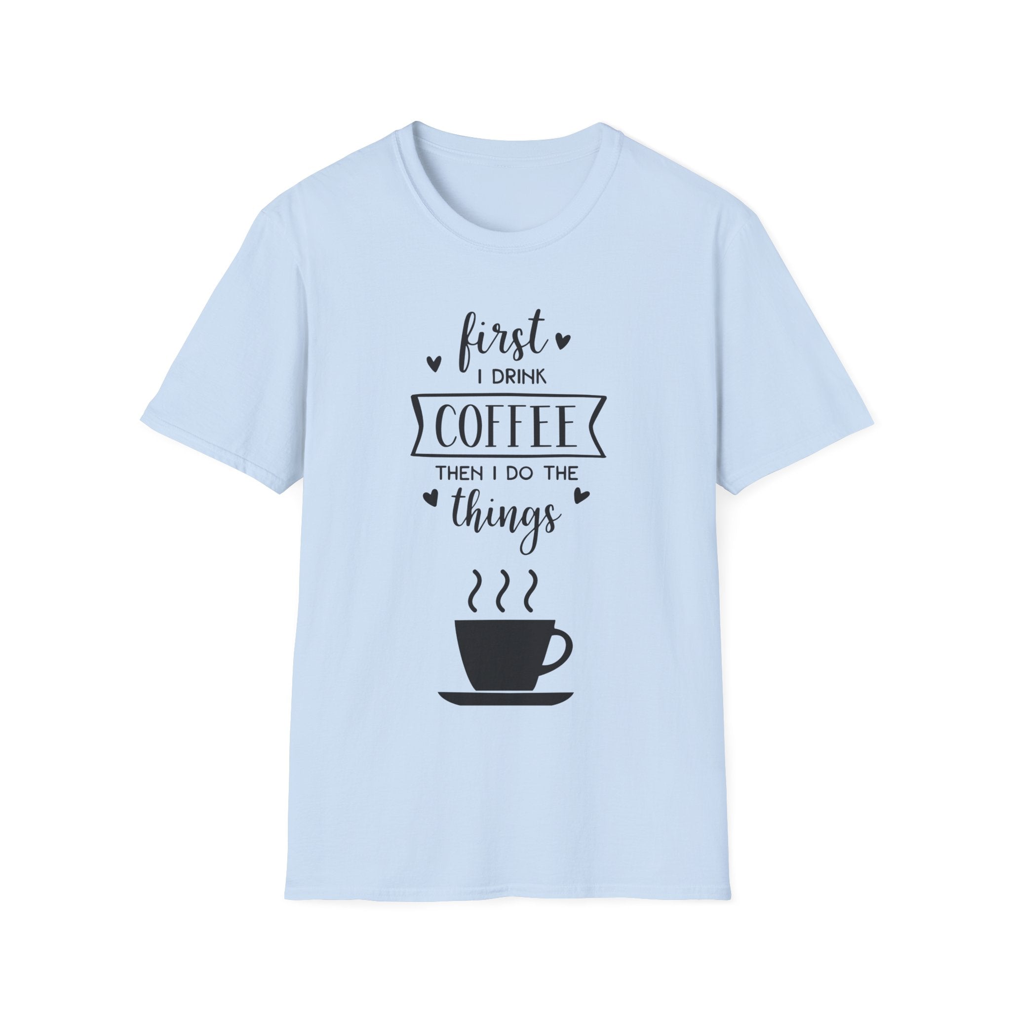 First I Drink Coffee - Unisex Softstyle T-Shirt