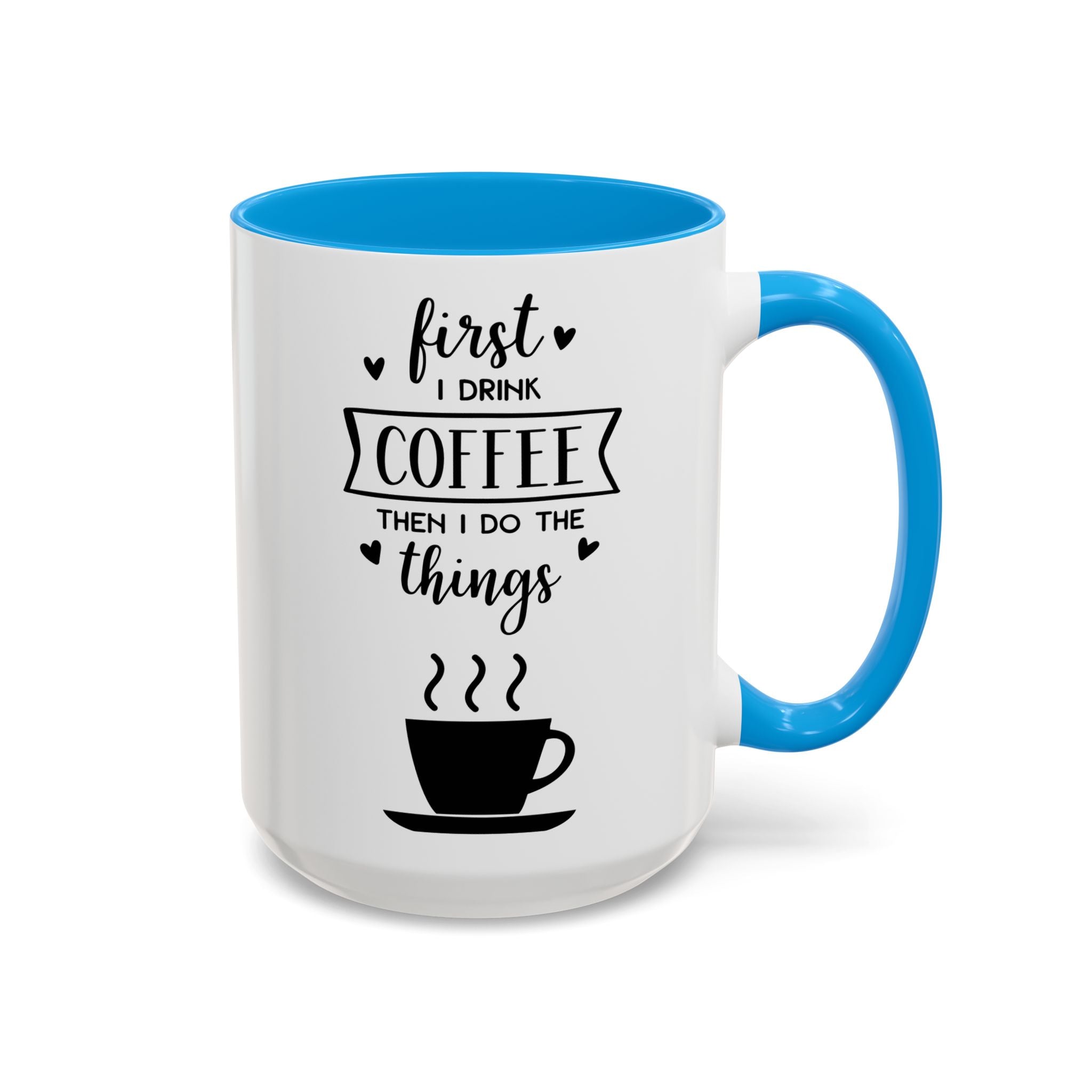 Coffee Mug — "First I Drink Coffee Then I Do The Things" Ceramic Cup (11oz, 15oz)