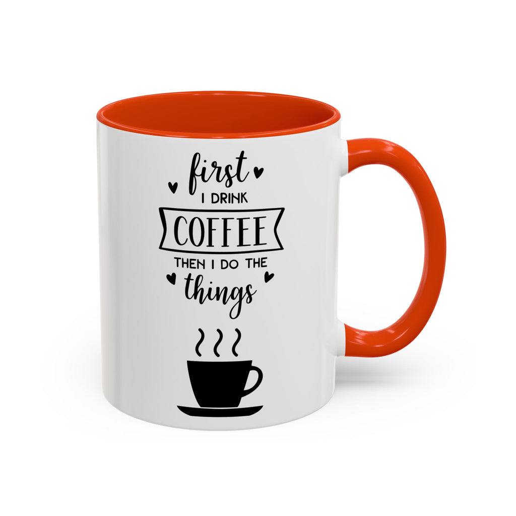 Coffee Mug — "First I Drink Coffee Then I Do The Things" Ceramic Cup (11oz, 15oz)