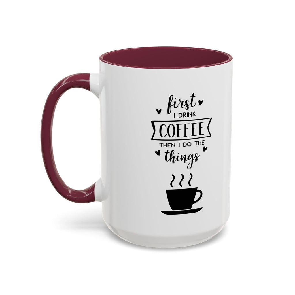 First Thing I Do is Coffee - Then I Do Things - White Ceramic Mug