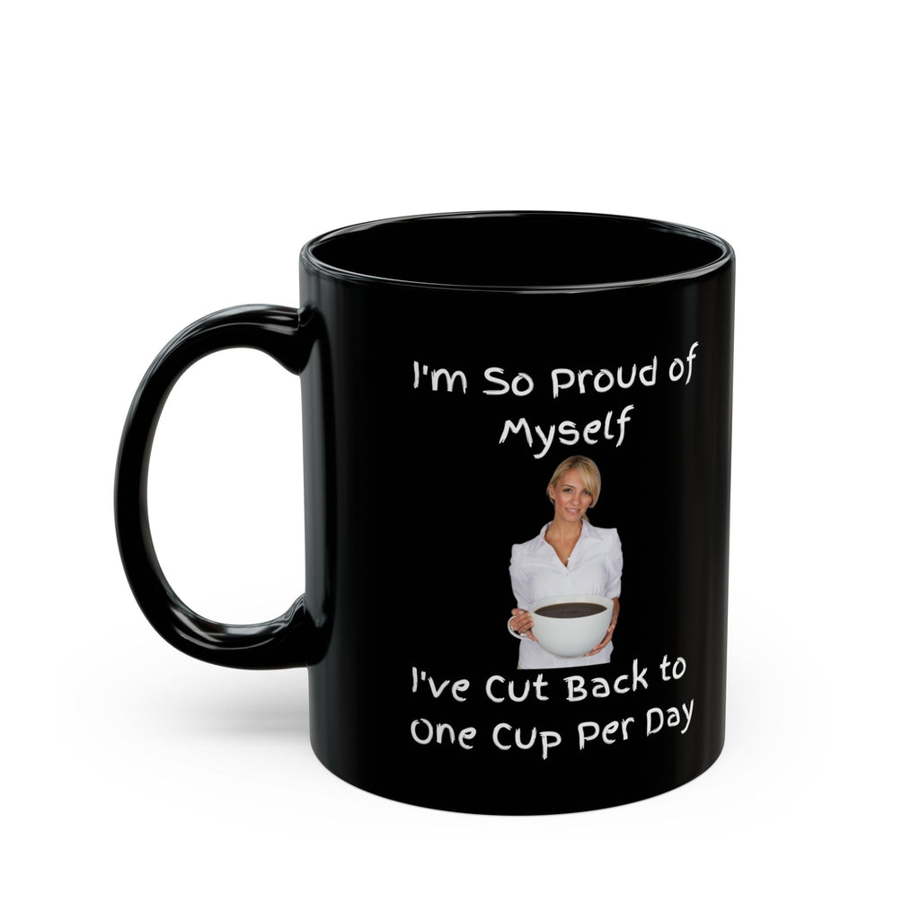Coffee Mug - "I'm So Proud of Myself I've Cut Back to One Cup Per Day" Funny Black Ceramic Mug
