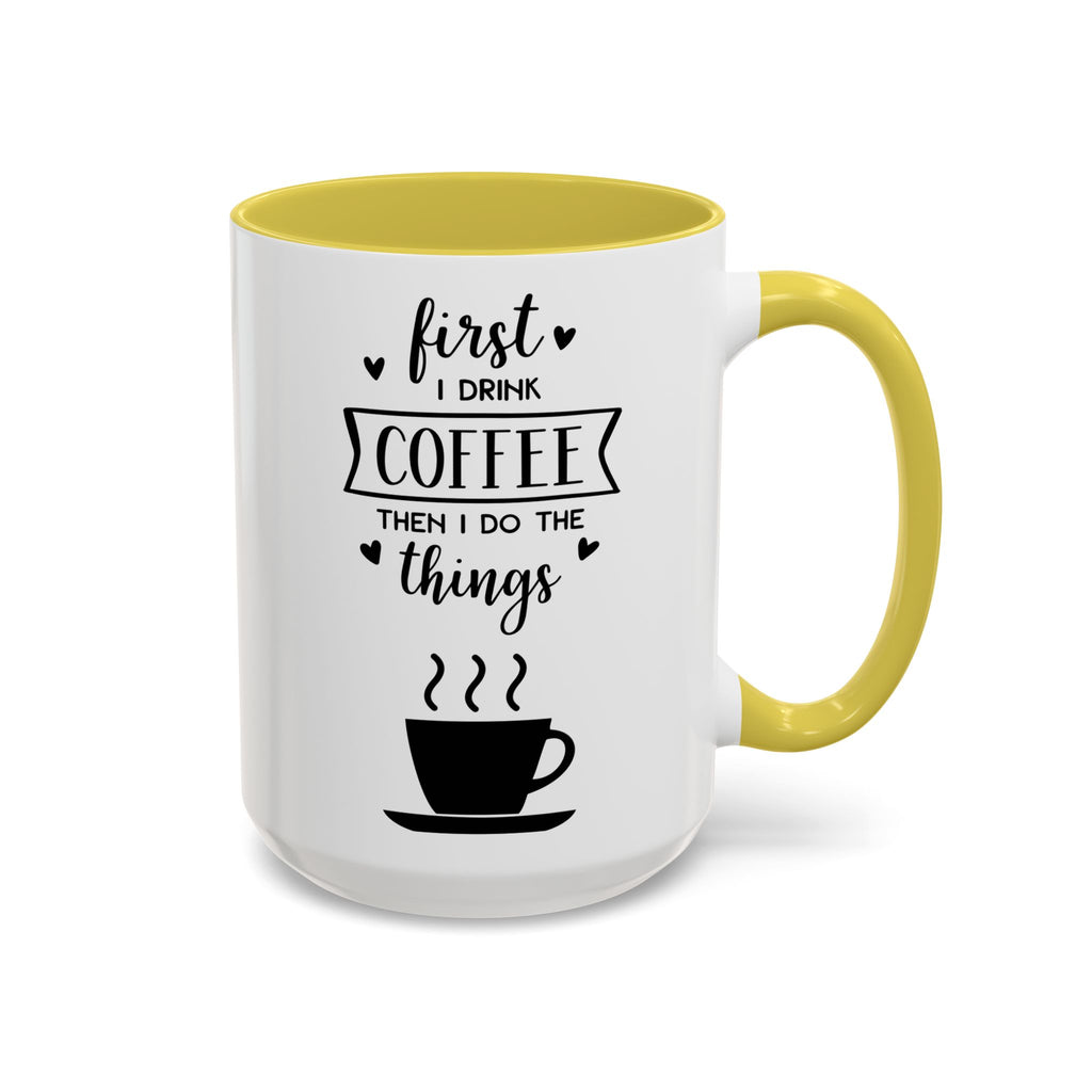 Coffee Mug — "First I Drink Coffee Then I Do The Things" Ceramic Cup (11oz, 15oz)