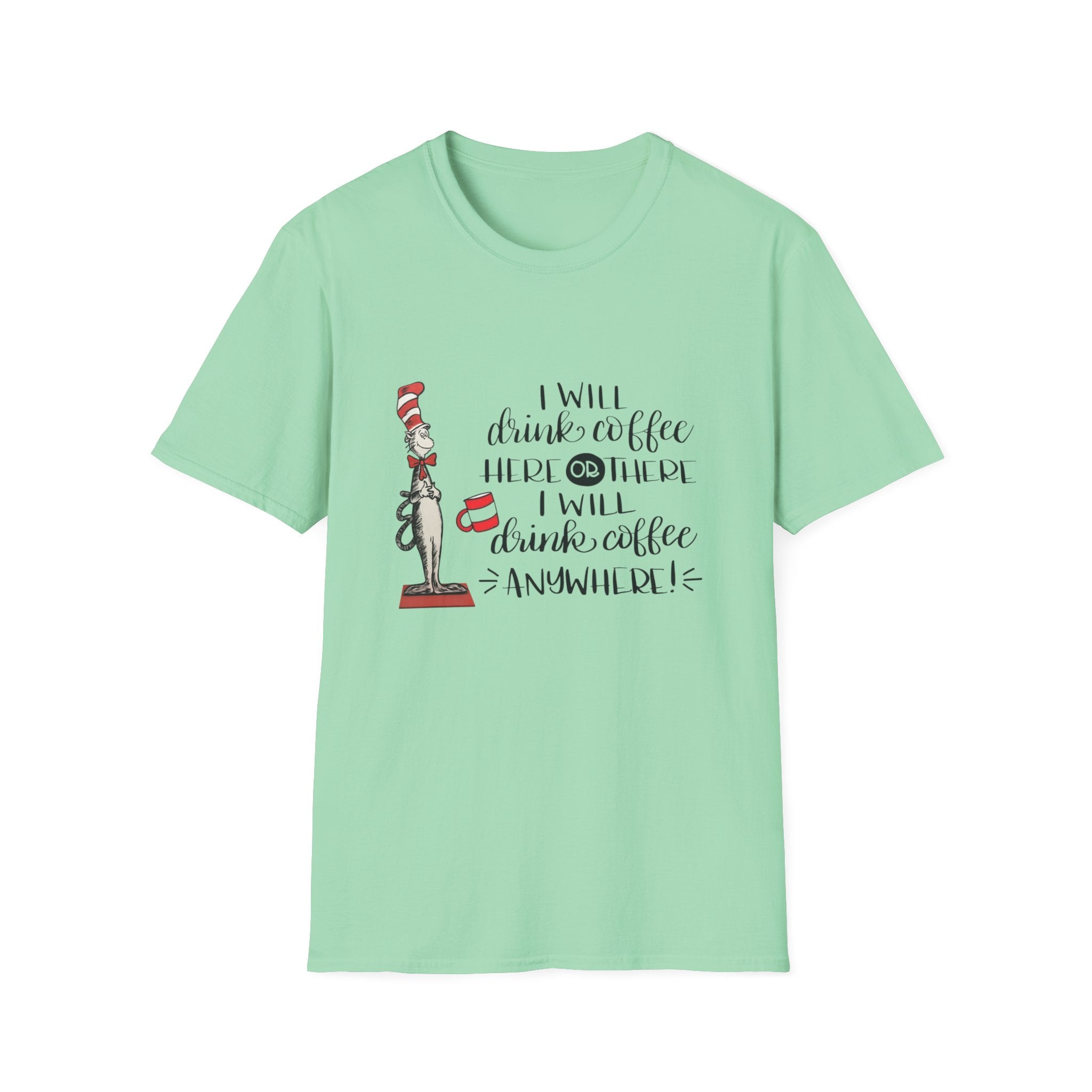 I Will Drink Coffee Here, There and Everywhere - Unisex Softstyle T-Shirt