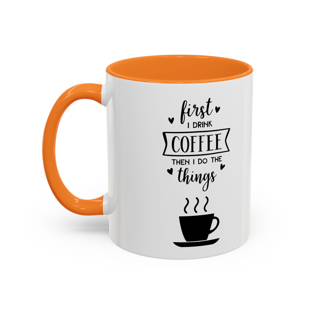 First Thing I Do is Coffee - Then I Do Things - White Ceramic Mug