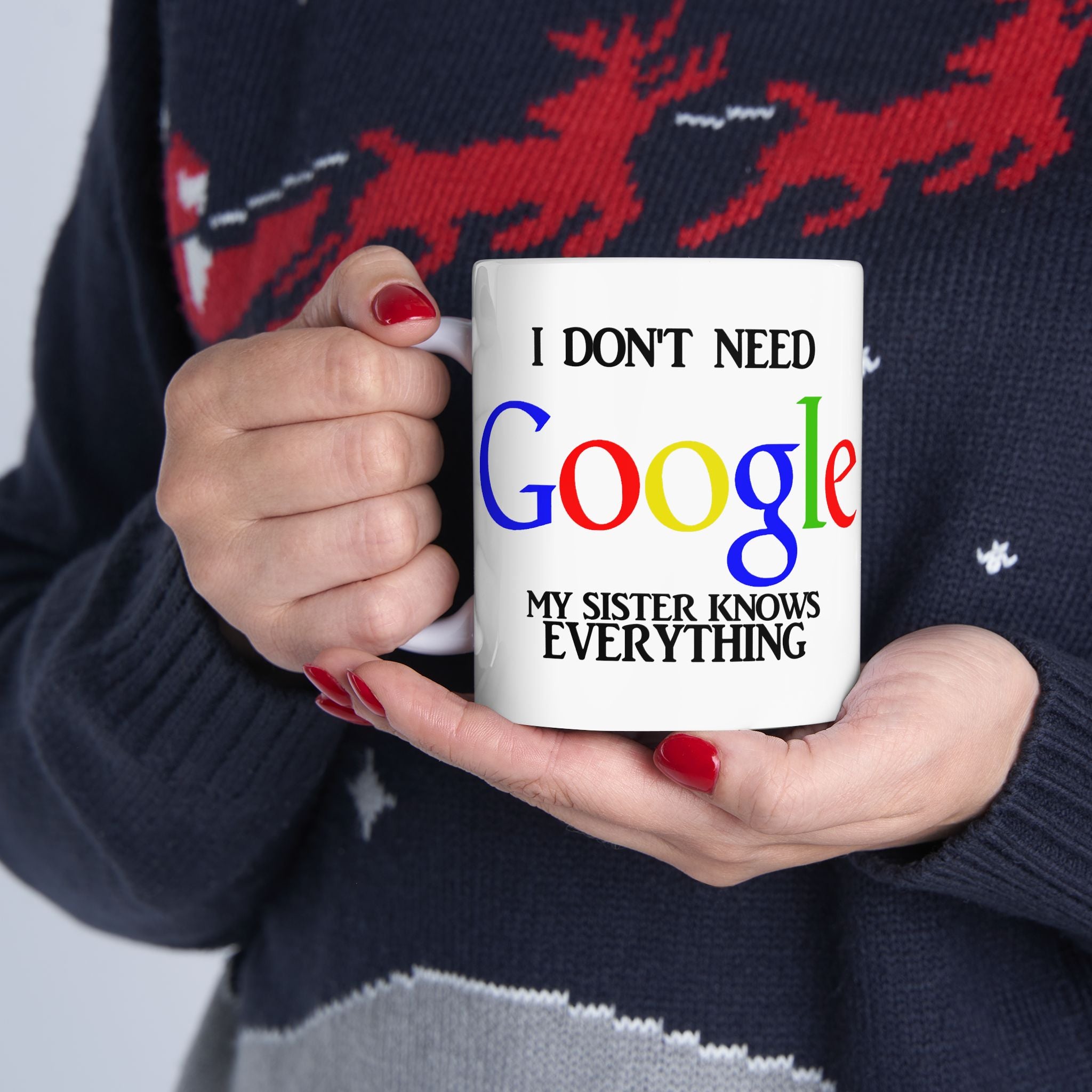 I Don't Need Google My Sister Know Everything Ceramic Mug | Humorous Text Logo Coffee Mug