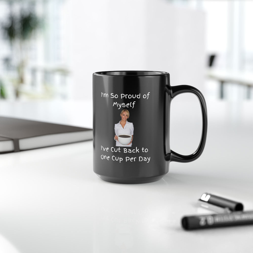 Coffee Mug - "I'm So Proud of Myself I've Cut Back to One Cup Per Day" Funny Black Ceramic Mug