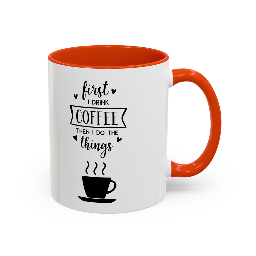First Thing I Do is Coffee - Then I Do Things - White Ceramic Mug