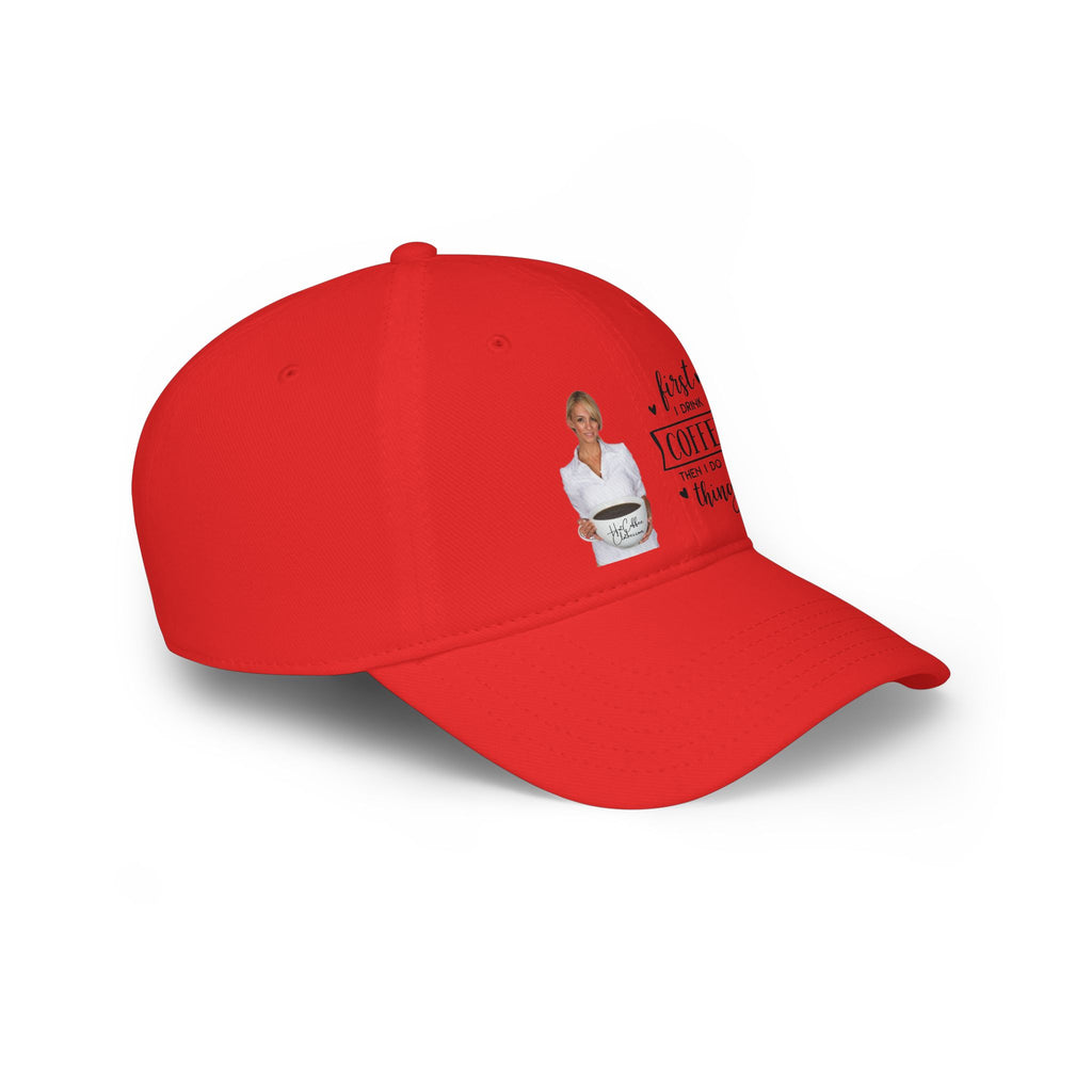 First I Drink Coffee Then I Do Things Low Profile Baseball Cap