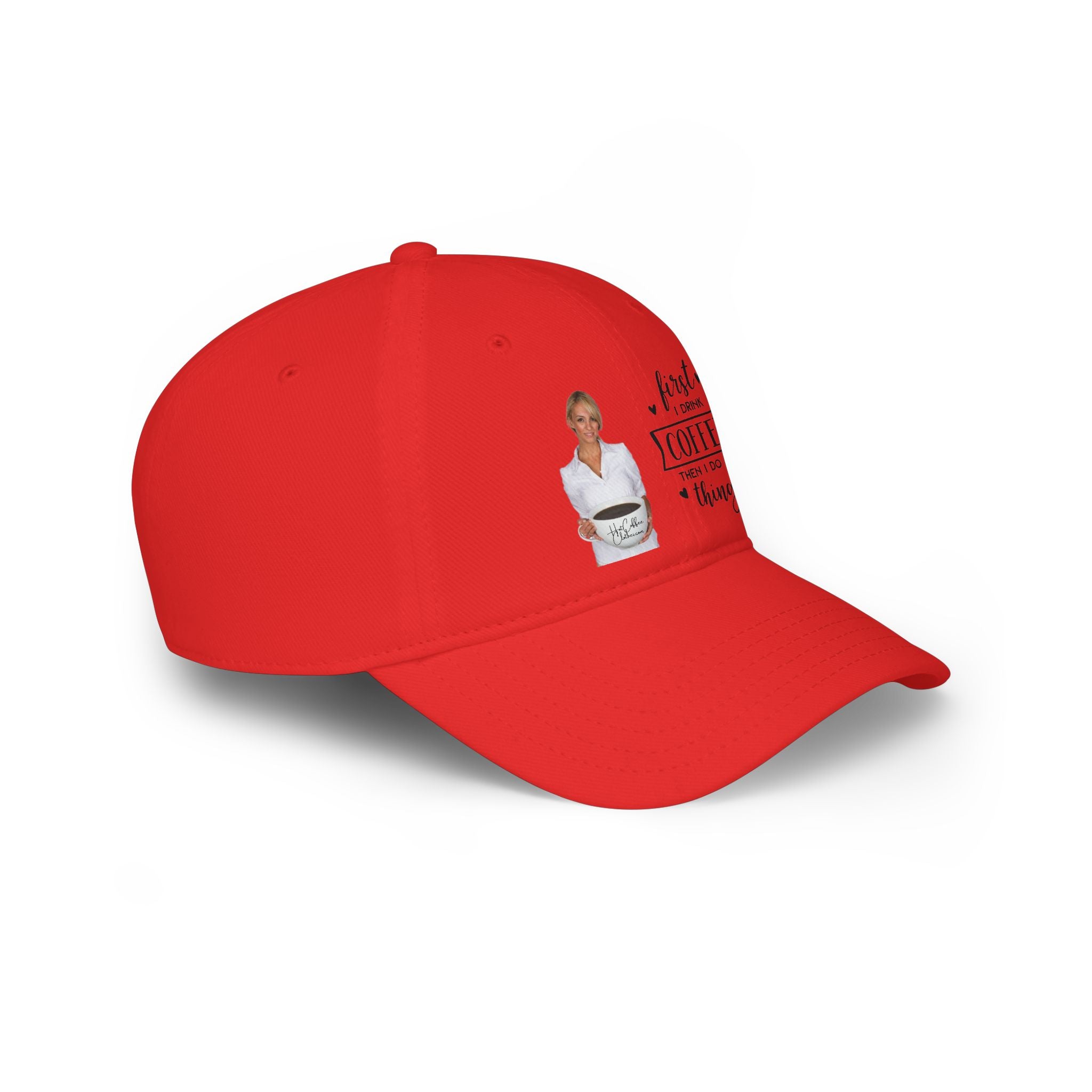 First I Drink Coffee Then I Do Things Low Profile Baseball Cap