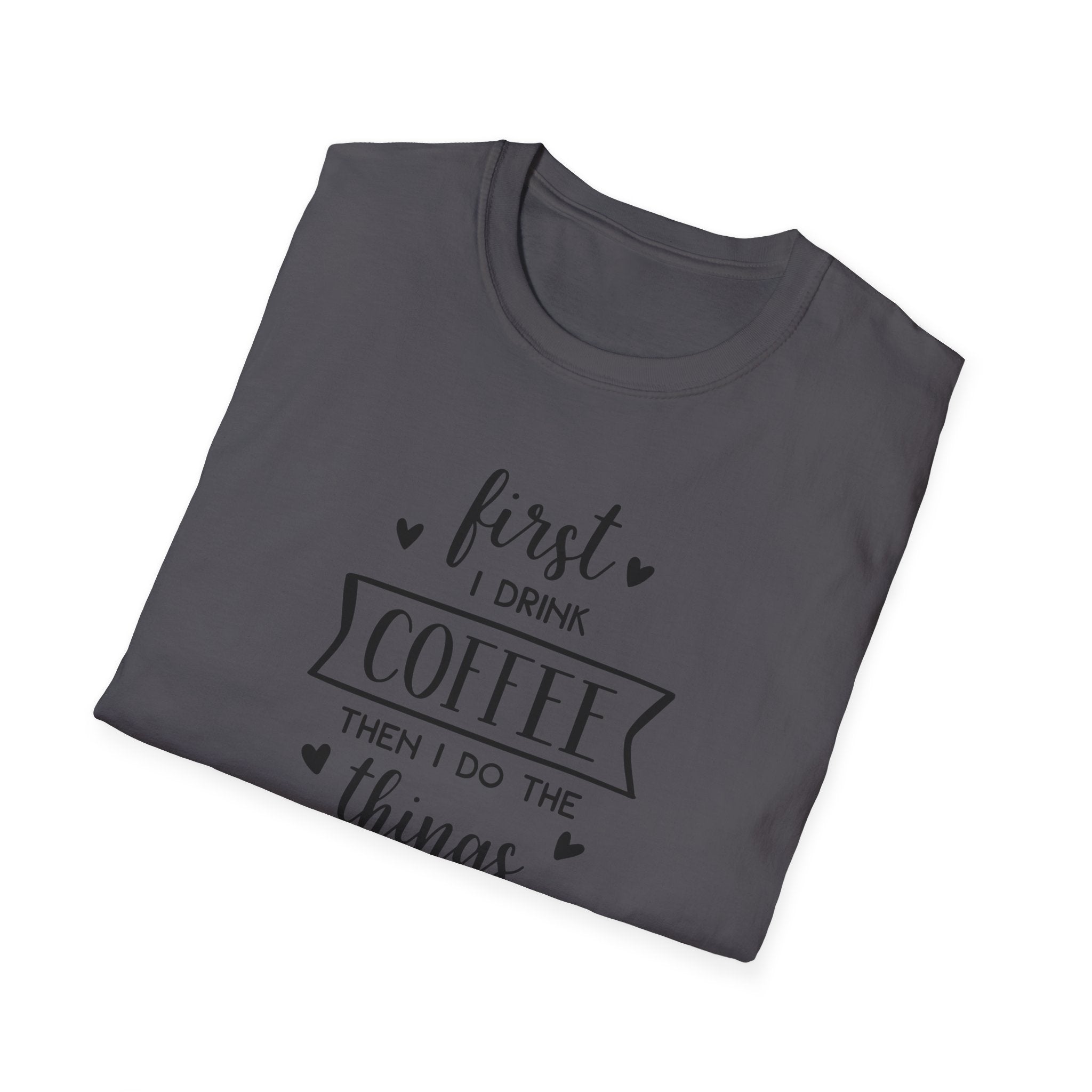 First I Drink Coffee - Unisex Softstyle T-Shirt