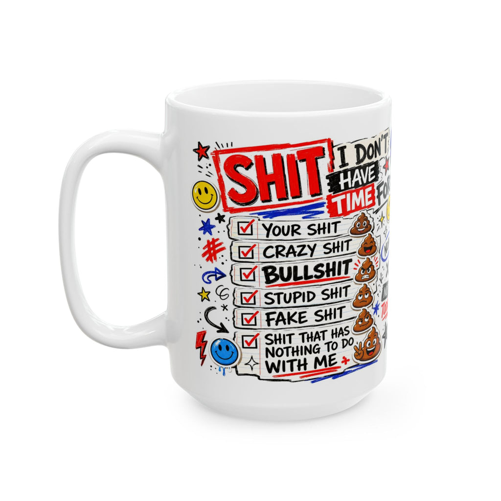 Ceramic Mug — Funny 'I Don't Have Time For Shit' Coffee Cup (11oz, 15oz)