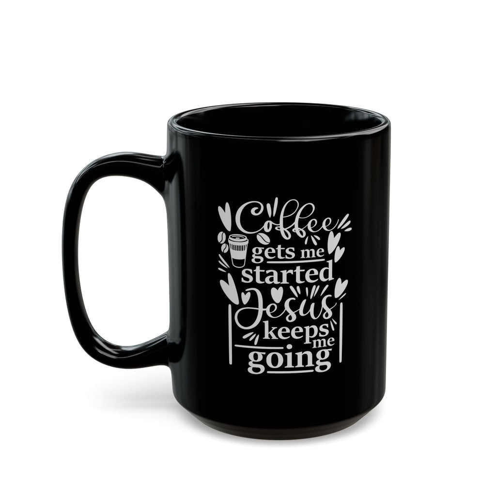 Coffee Gets Me Started, Jesus Keeps Me Going Black Ceramic Mug (11oz, 15oz)
