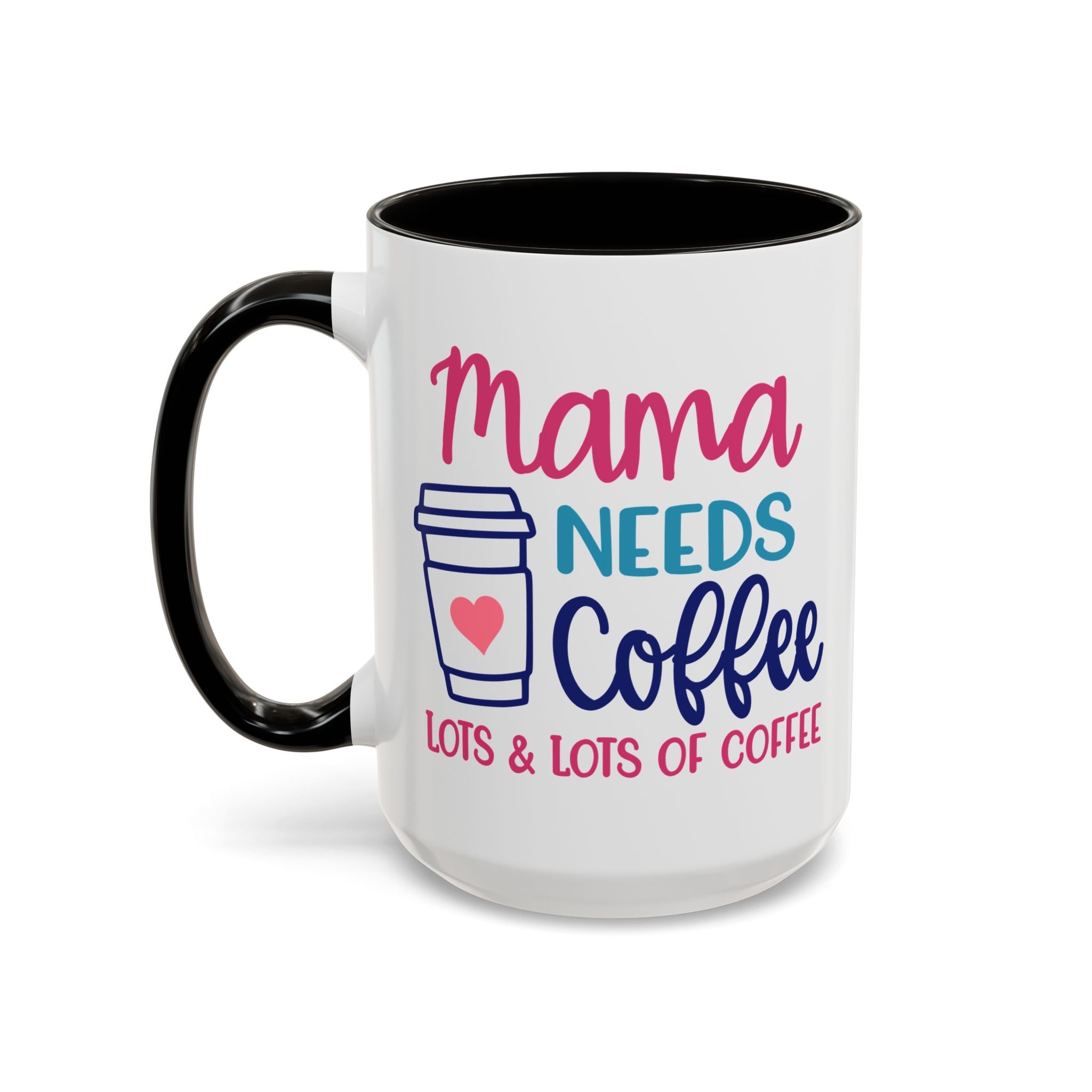 Mama Needs Lots of Coffee - White Ceramic Mug Many Colors