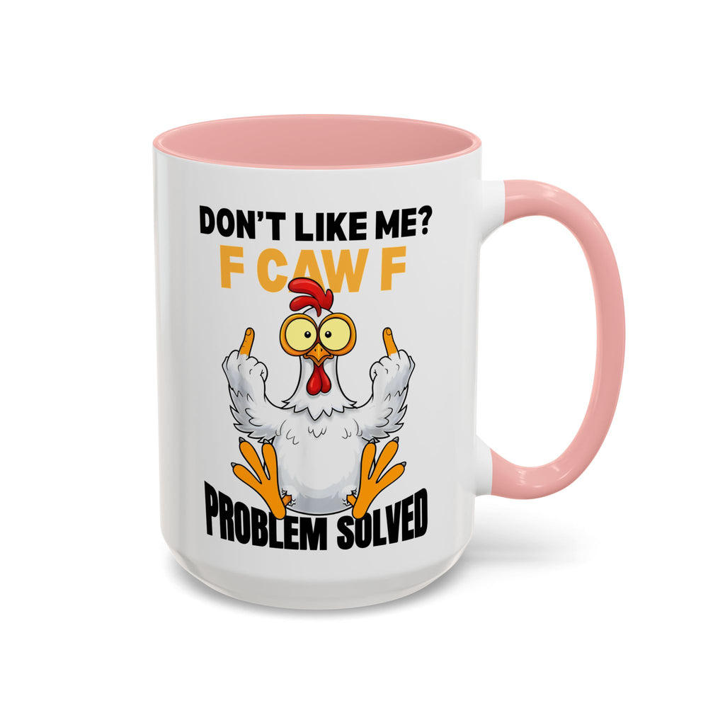 Don’t Like Me? F CAW F Chicken Mug — Funny Sarcastic Coffee Cup (11/15oz)