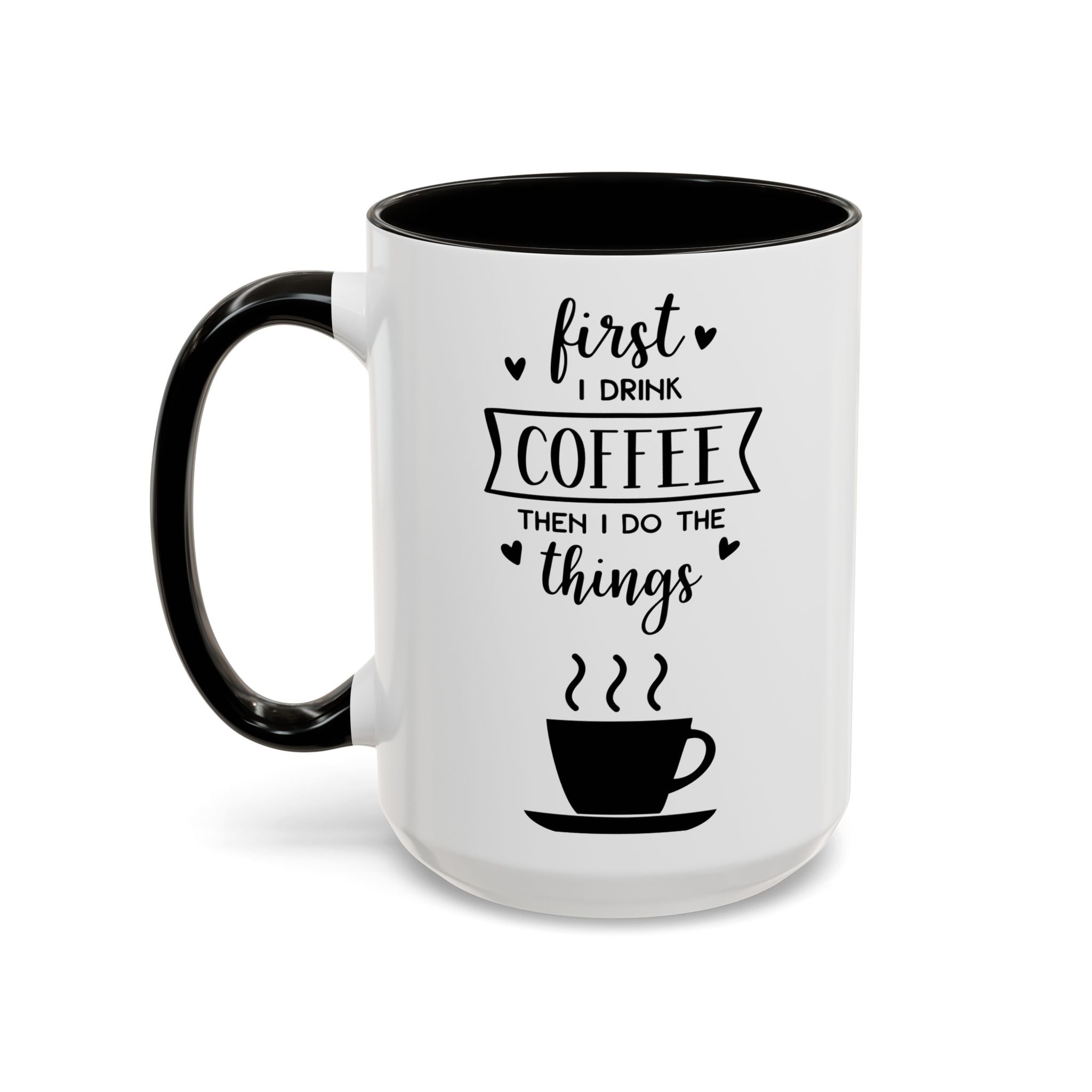 Coffee Mug — "First I Drink Coffee Then I Do The Things" Ceramic Cup (11oz, 15oz)