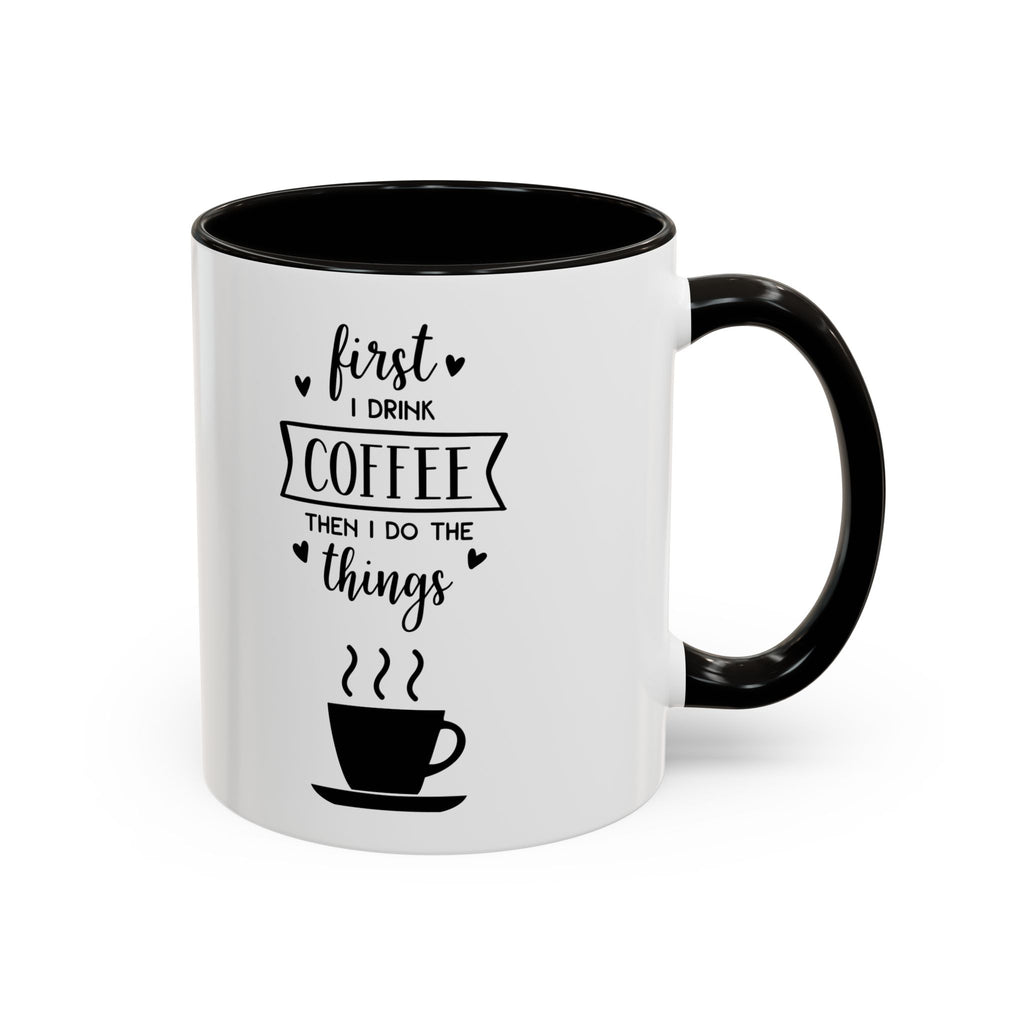 First Thing I Do is Coffee - Then I Do Things - White Ceramic Mug