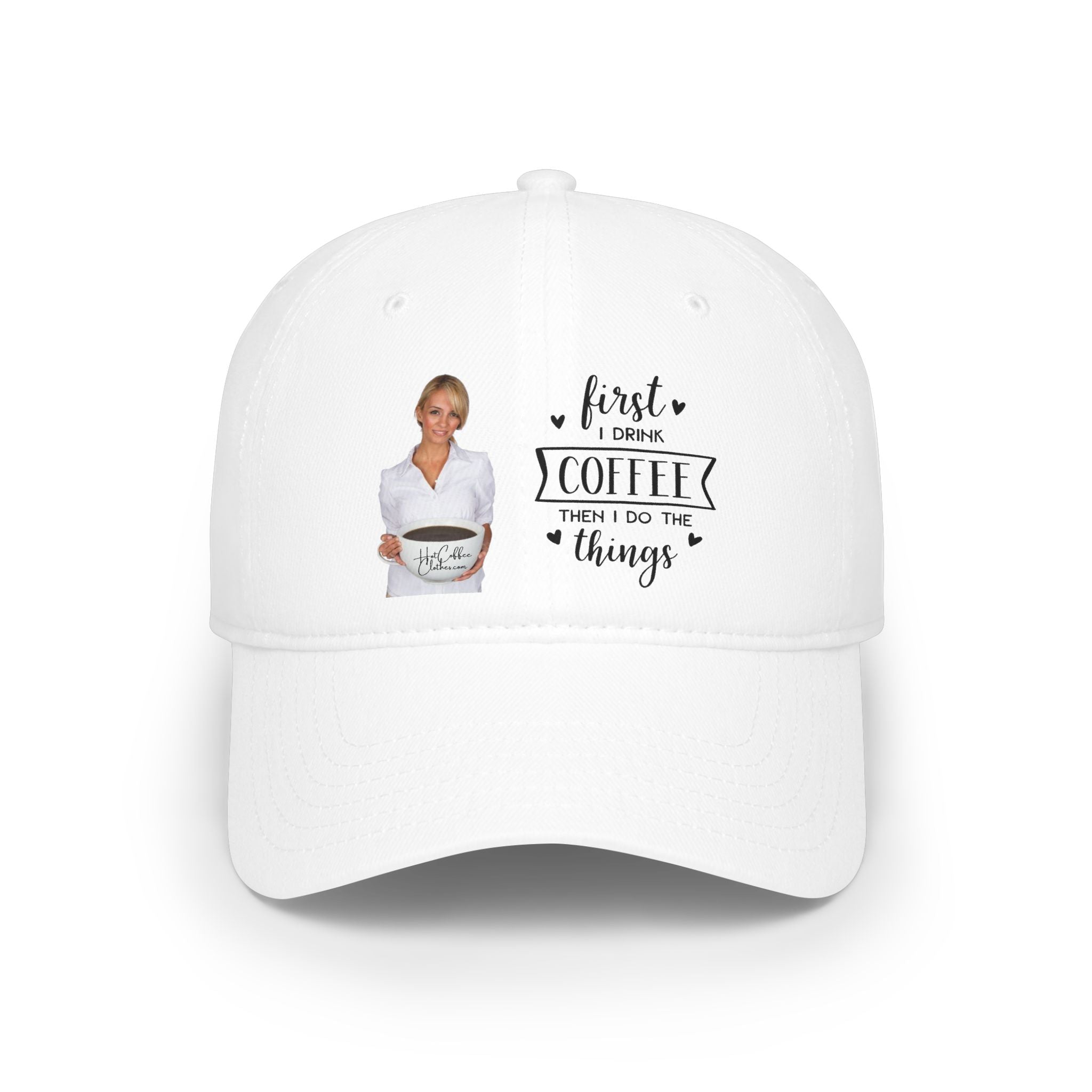 First I Drink Coffee Then I Do Things Low Profile Baseball Cap