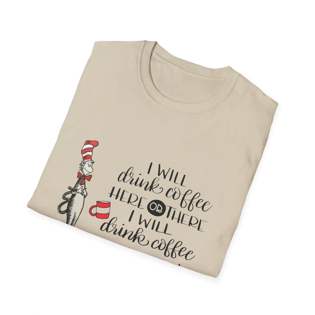 I Will Drink Coffee Here, There and Everywhere - Unisex Softstyle T-Shirt