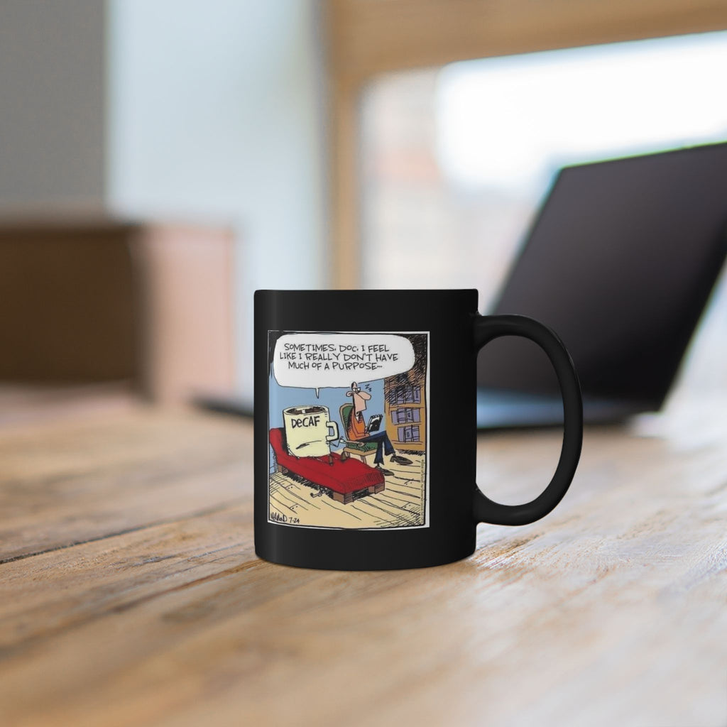 Sometimes Doc I Feel I Don't Have a Purpose #DeCafe  Black Mug 15oz #Coffee HotCoffee.com