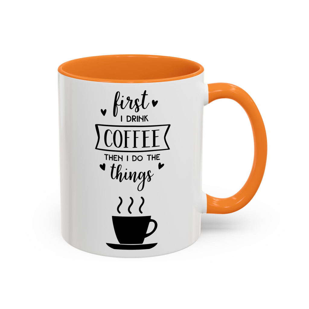 Coffee Mug — "First I Drink Coffee Then I Do The Things" Ceramic Cup (11oz, 15oz)