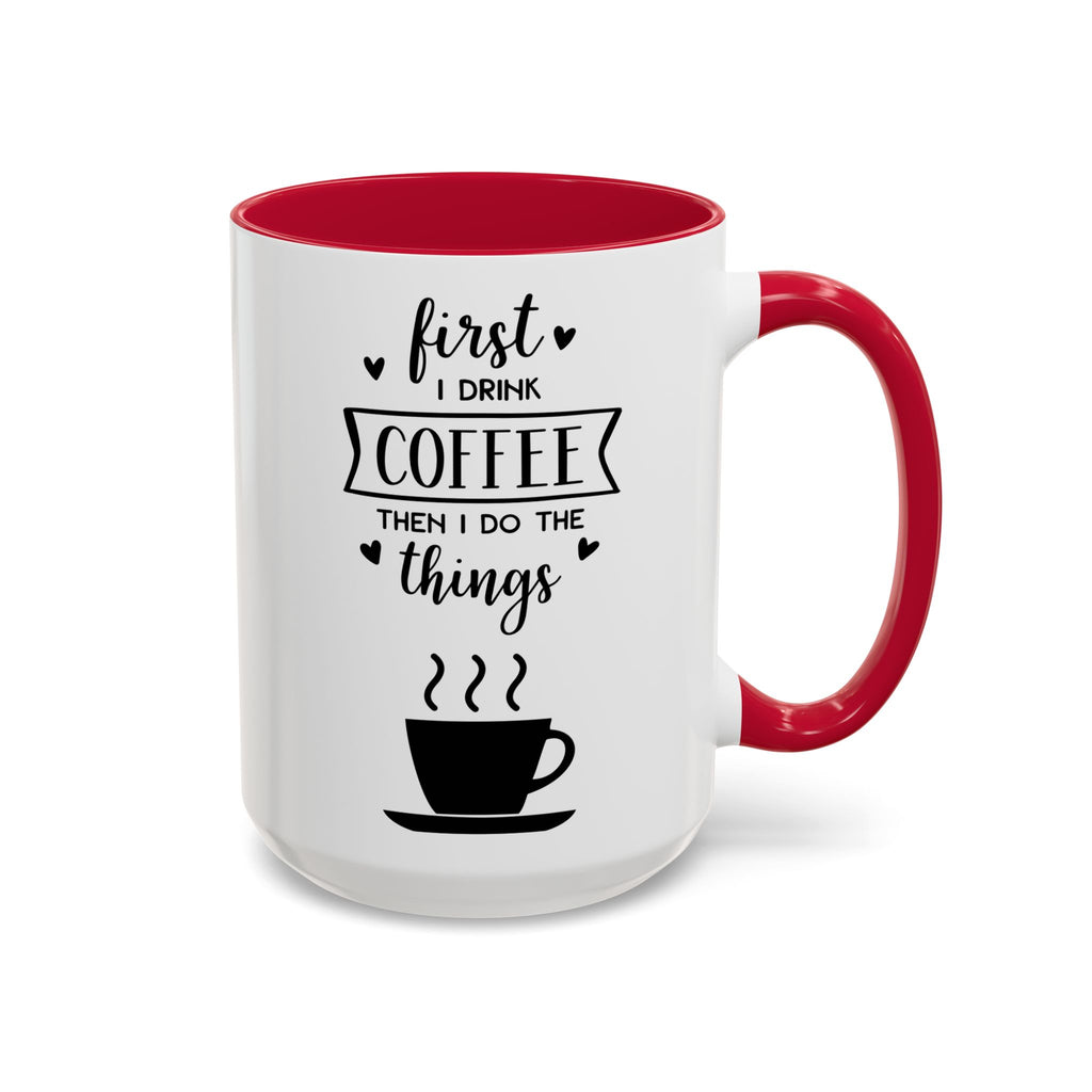 Coffee Mug — "First I Drink Coffee Then I Do The Things" Ceramic Cup (11oz, 15oz)