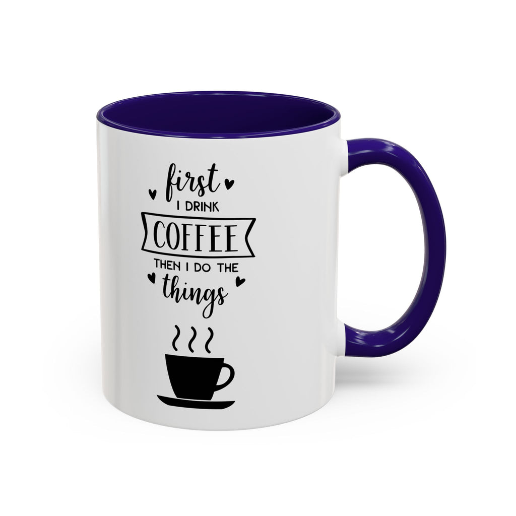 First Thing I Do is Coffee - Then I Do Things - White Ceramic Mug