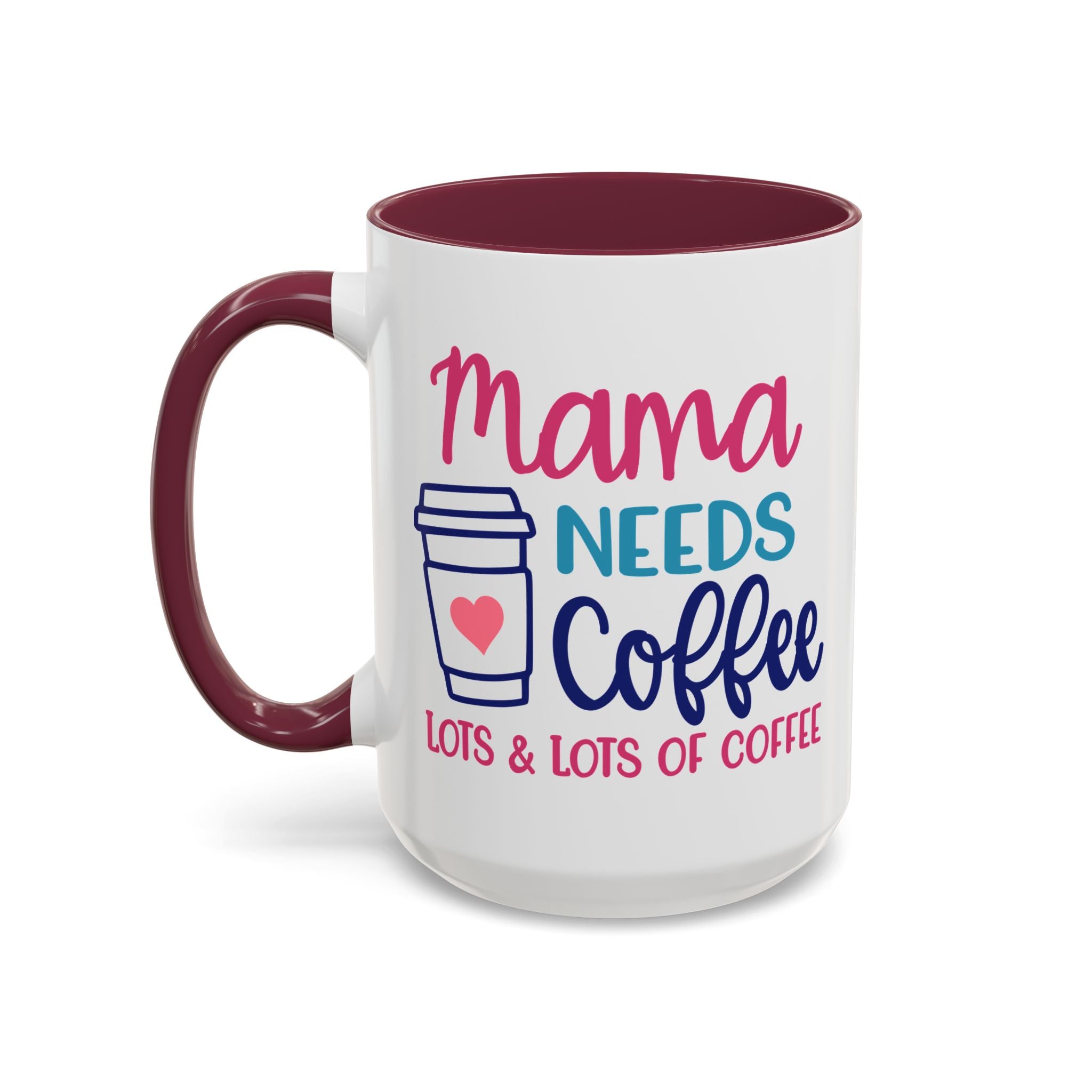 Mama Needs Lots of Coffee - White Ceramic Mug Many Colors