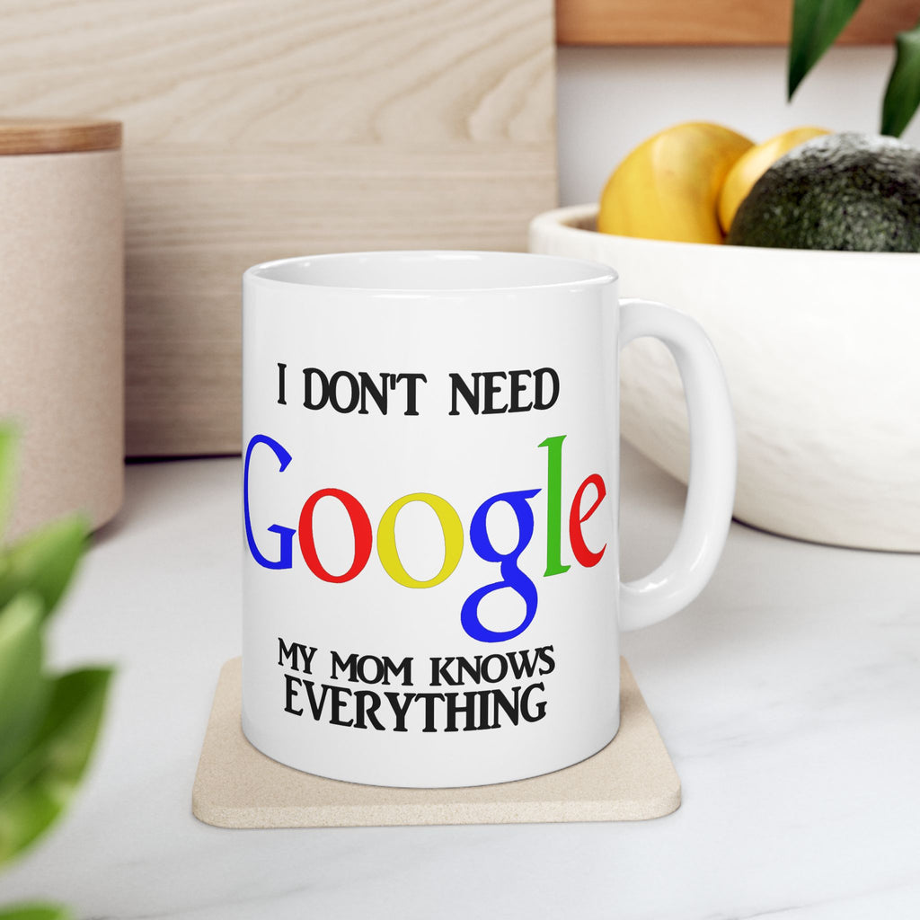 I Don't Need Google My Mom Knows Everything Mug | Funny Mom Knows Everything Ceramic Mug