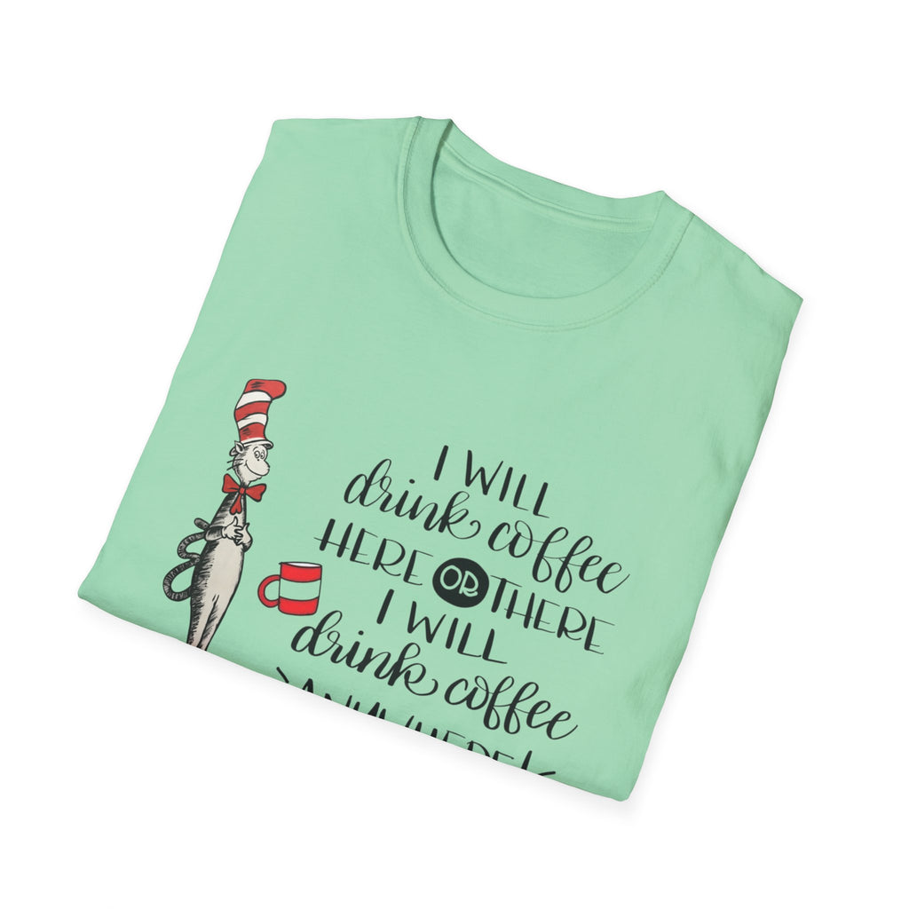 I Will Drink Coffee Here, There and Everywhere - Unisex Softstyle T-Shirt